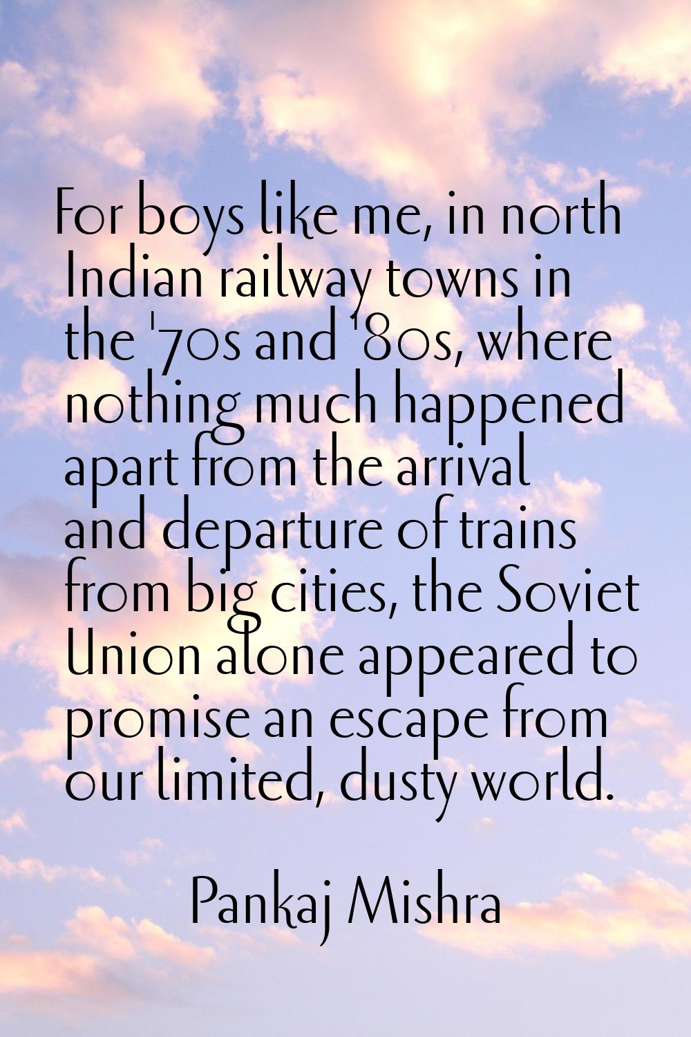 For boys like me, in north Indian railway towns in the '70s and '80s, where nothing much happened a