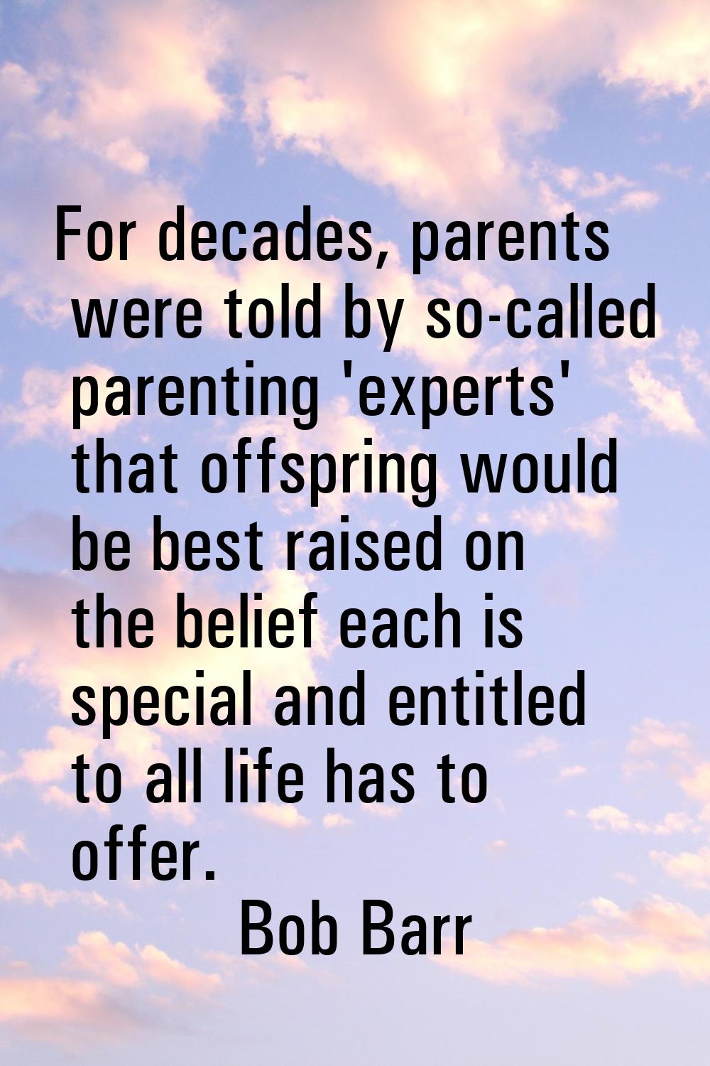 For decades, parents were told by so-called parenting 'experts' that offspring would be best raised