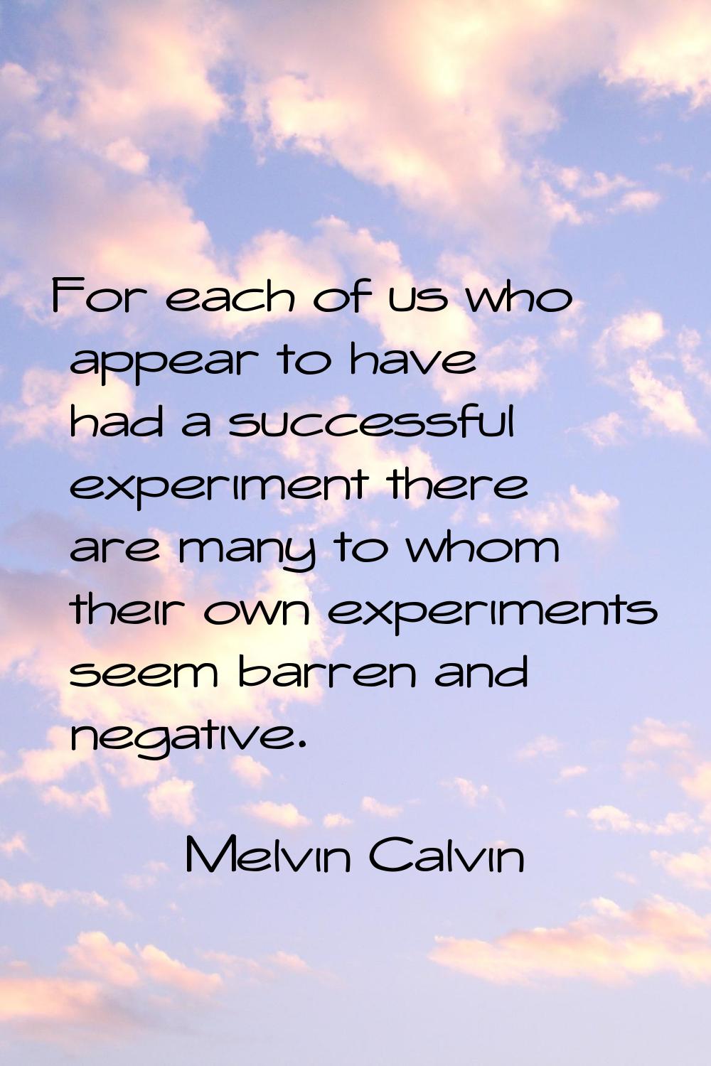 For each of us who appear to have had a successful experiment there are many to whom their own expe