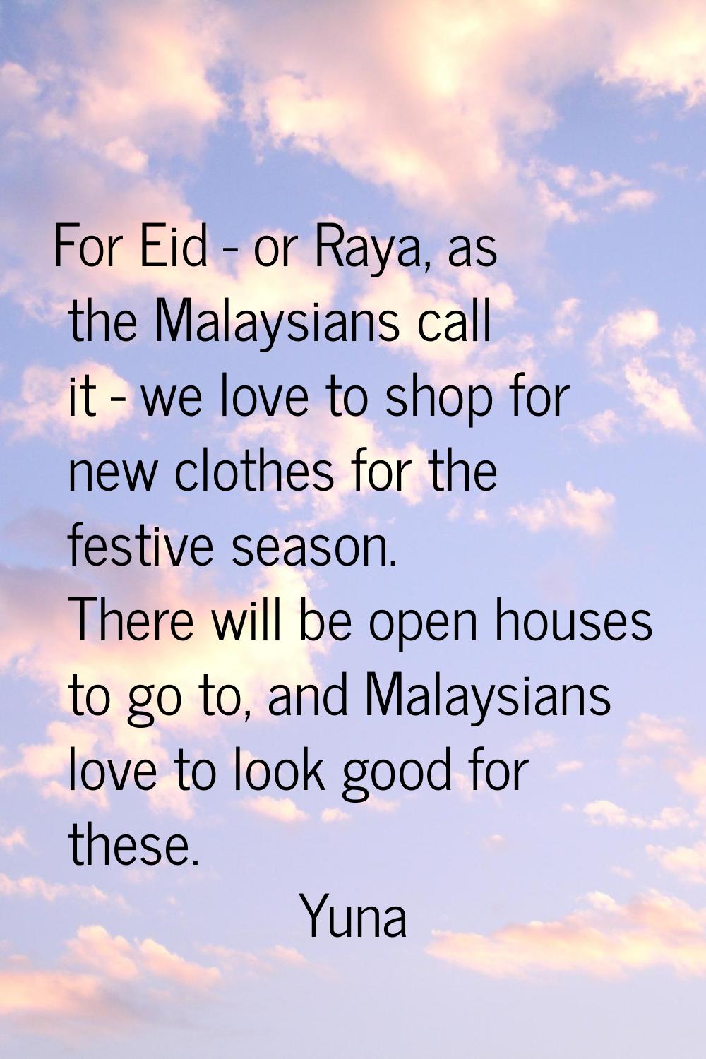 For Eid - or Raya, as the Malaysians call it - we love to shop for new clothes for the festive seas