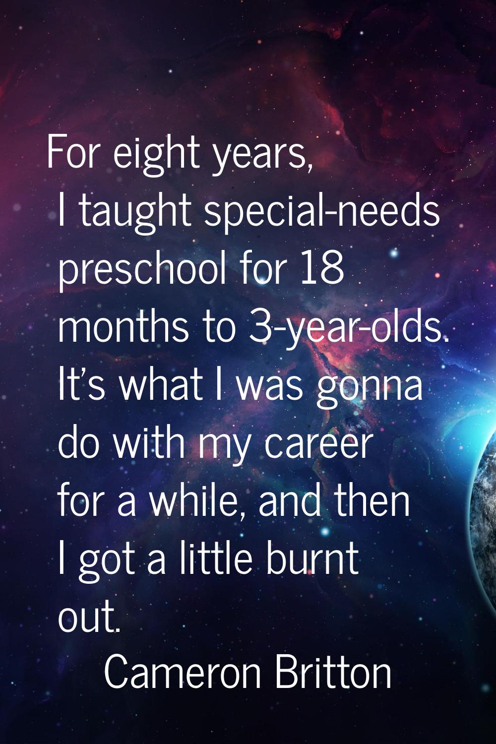 For eight years, I taught special-needs preschool for 18 months to 3-year-olds. It's what I was gon