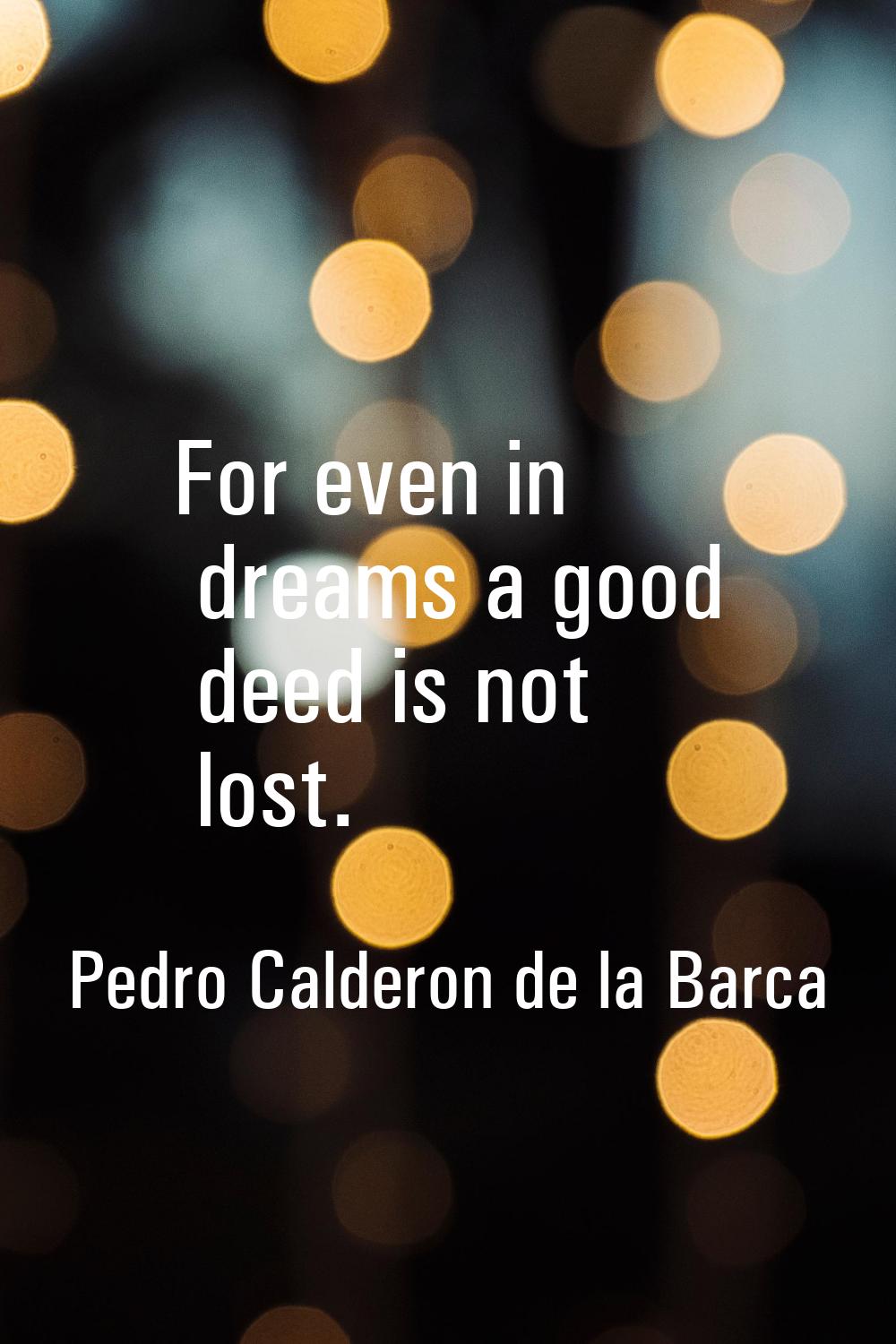 For even in dreams a good deed is not lost.