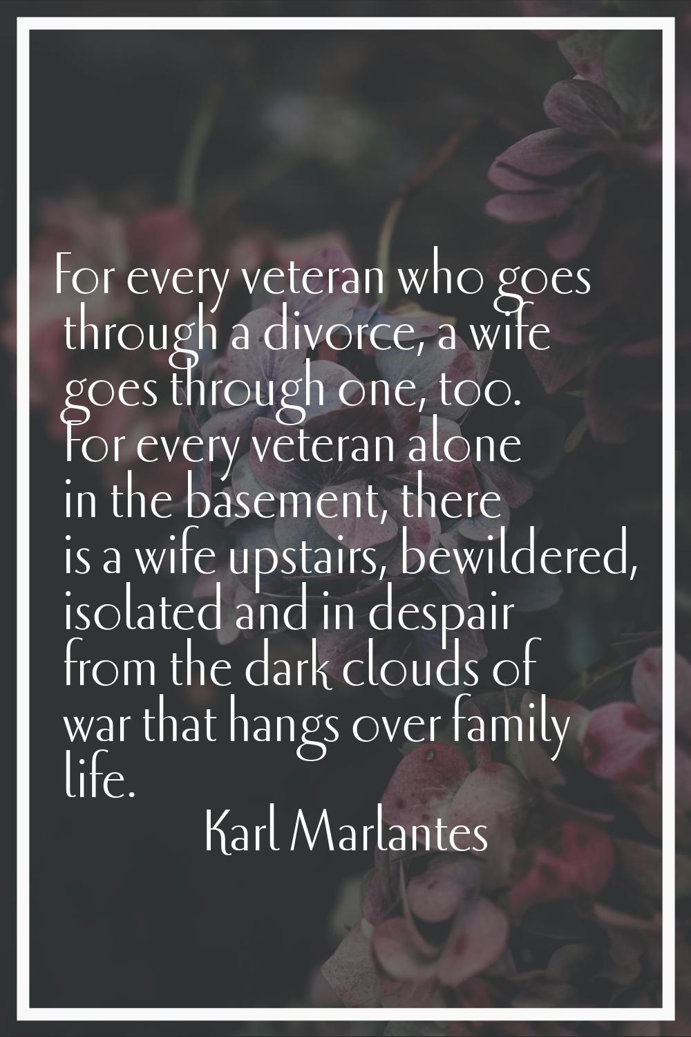 For every veteran who goes through a divorce, a wife goes through one, too. For every veteran alone