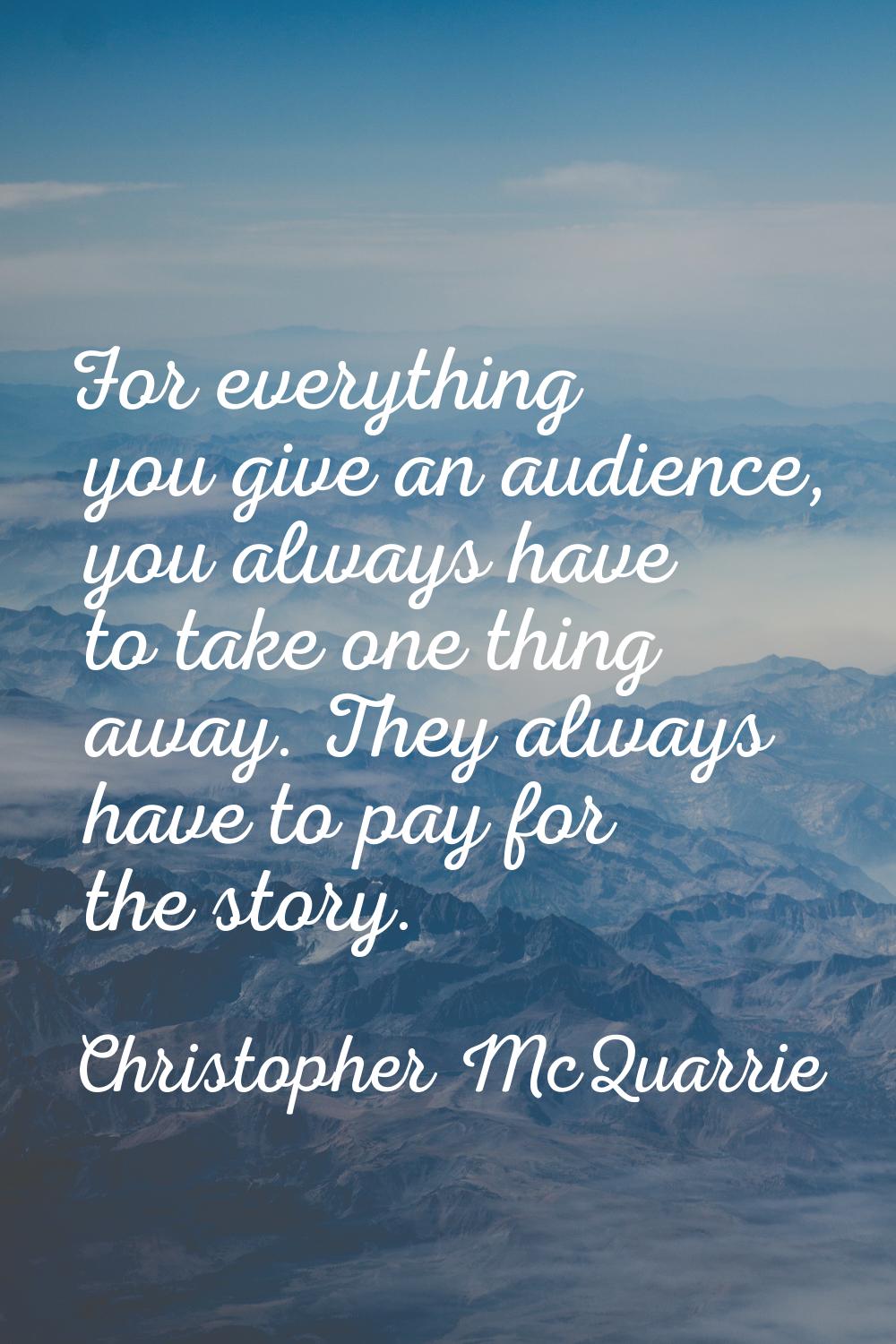 For everything you give an audience, you always have to take one thing away. They always have to pa