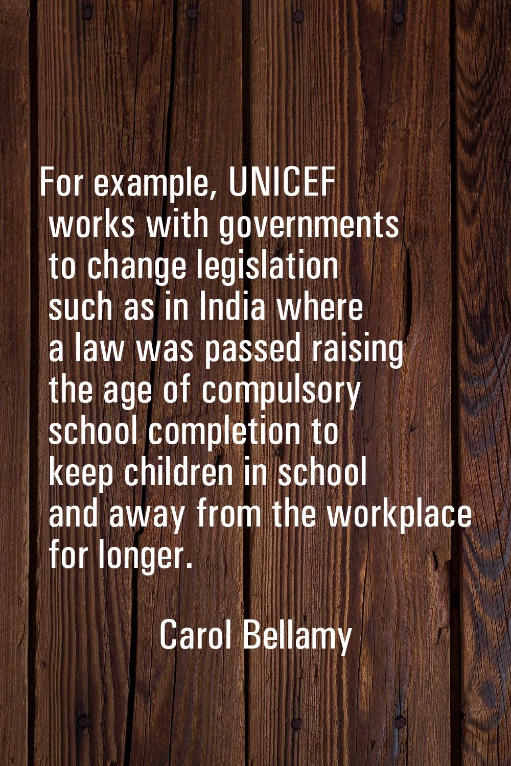 For example, UNICEF works with governments to change legislation such as in India where a law was p