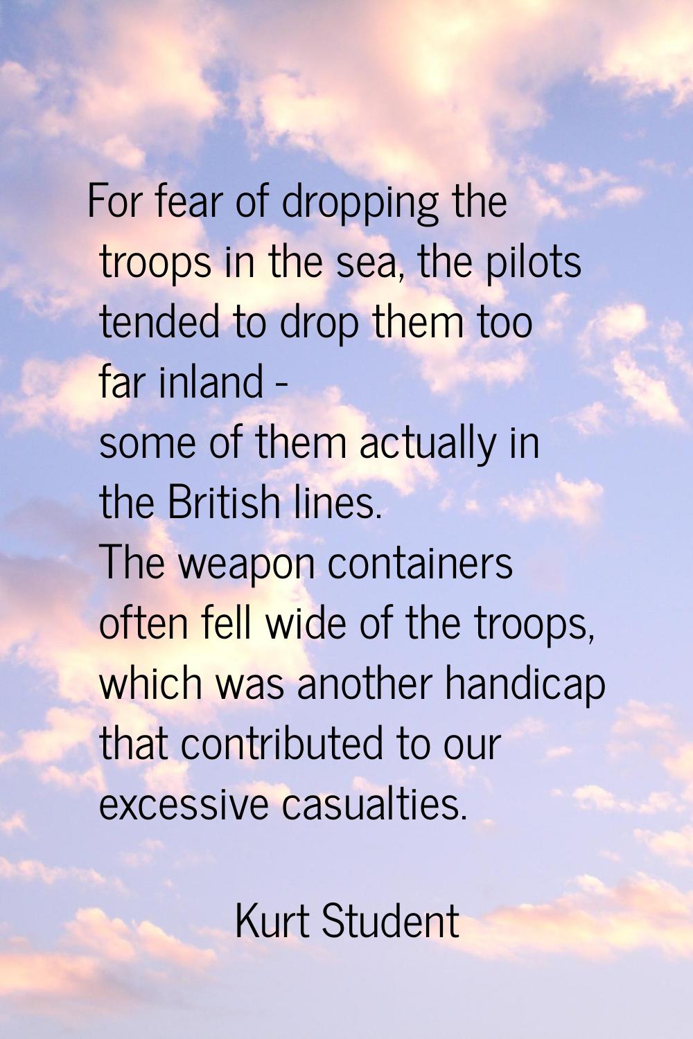 For fear of dropping the troops in the sea, the pilots tended to drop them too far inland - some of