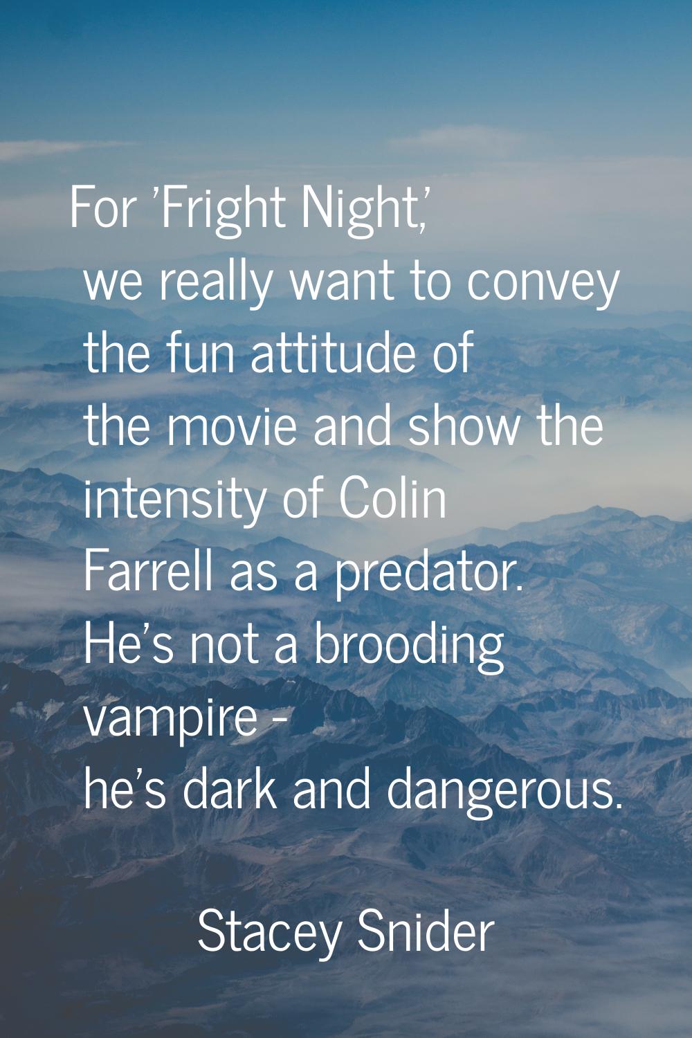 For 'Fright Night,' we really want to convey the fun attitude of the movie and show the intensity o