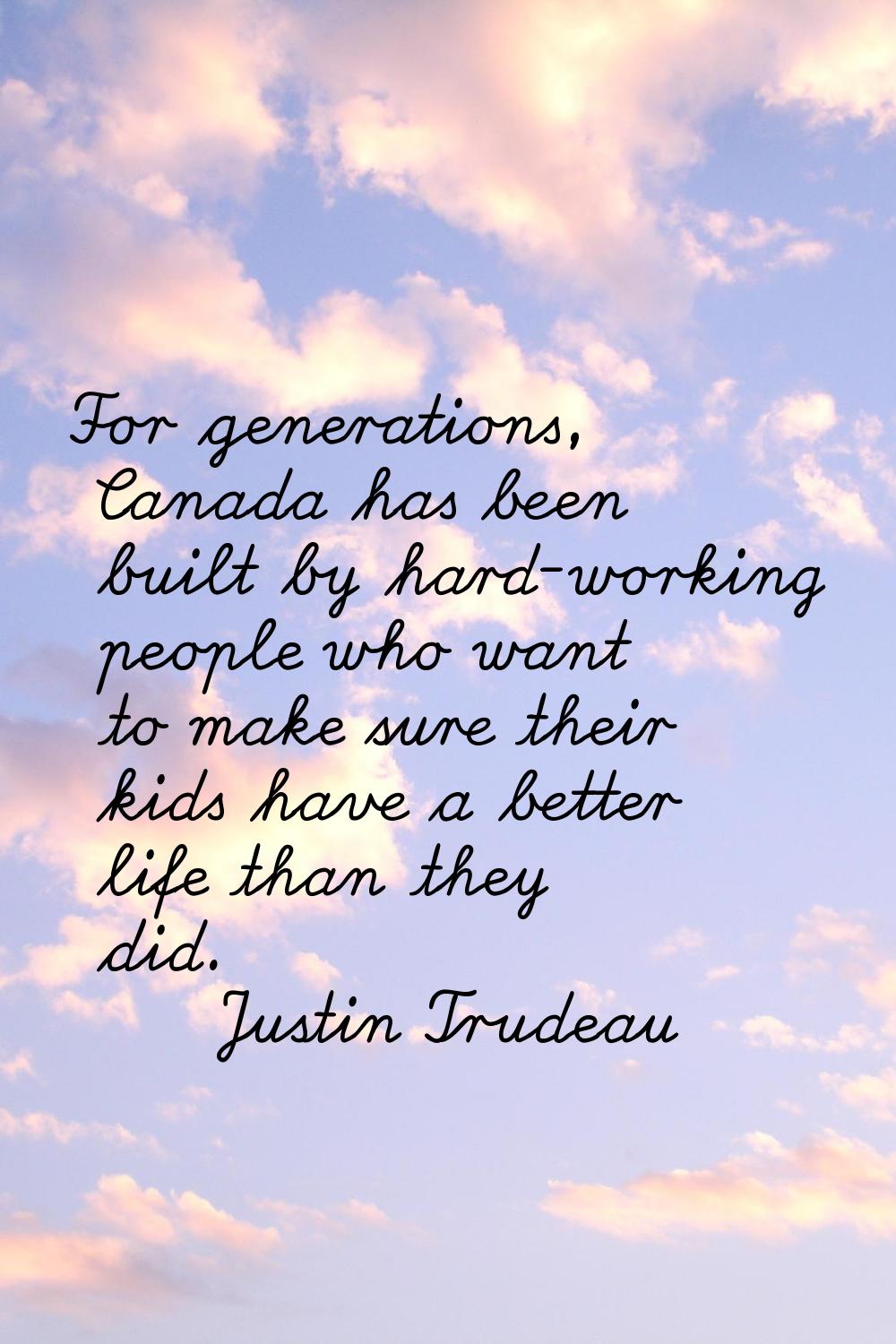 For generations, Canada has been built by hard-working people who want to make sure their kids have