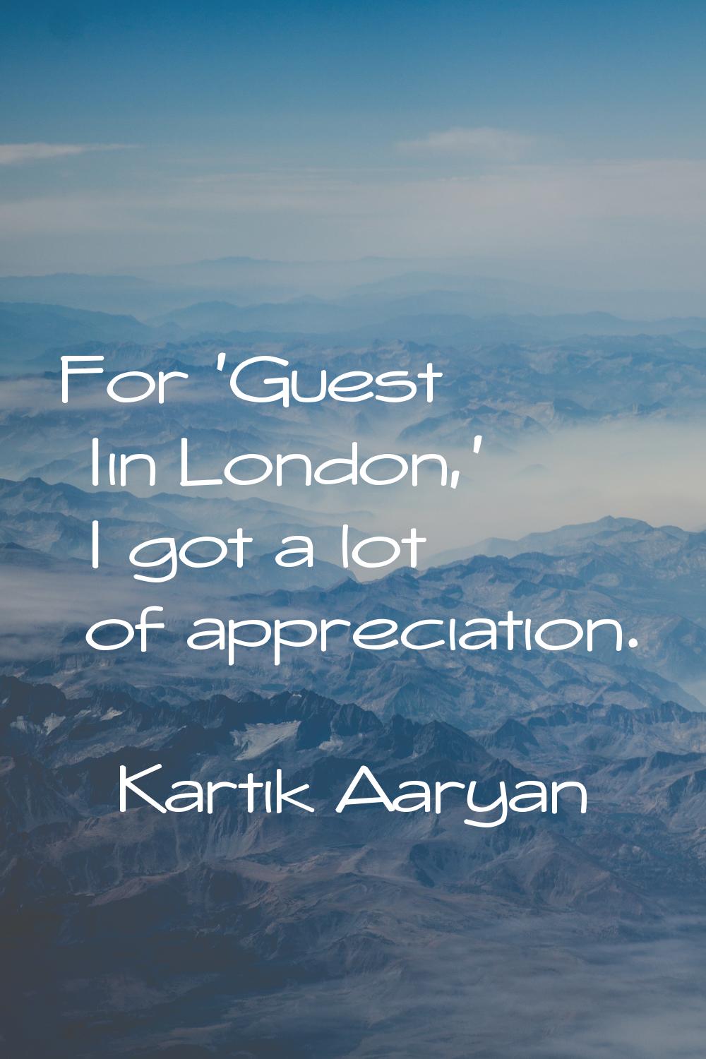 For 'Guest Iin London,' I got a lot of appreciation.
