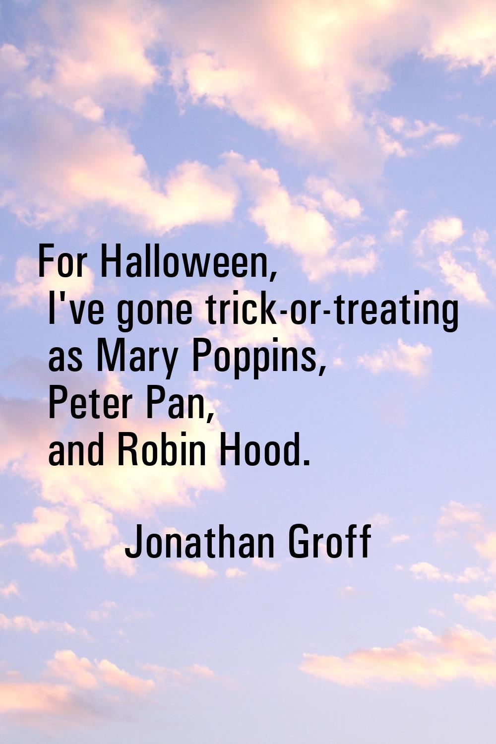 For Halloween, I've gone trick-or-treating as Mary Poppins, Peter Pan, and Robin Hood.