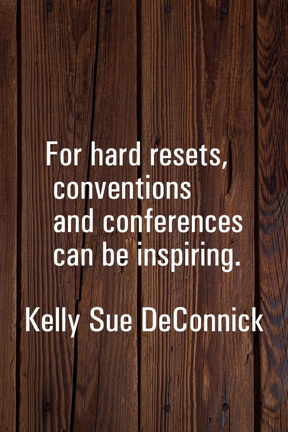 For hard resets, conventions and conferences can be inspiring.