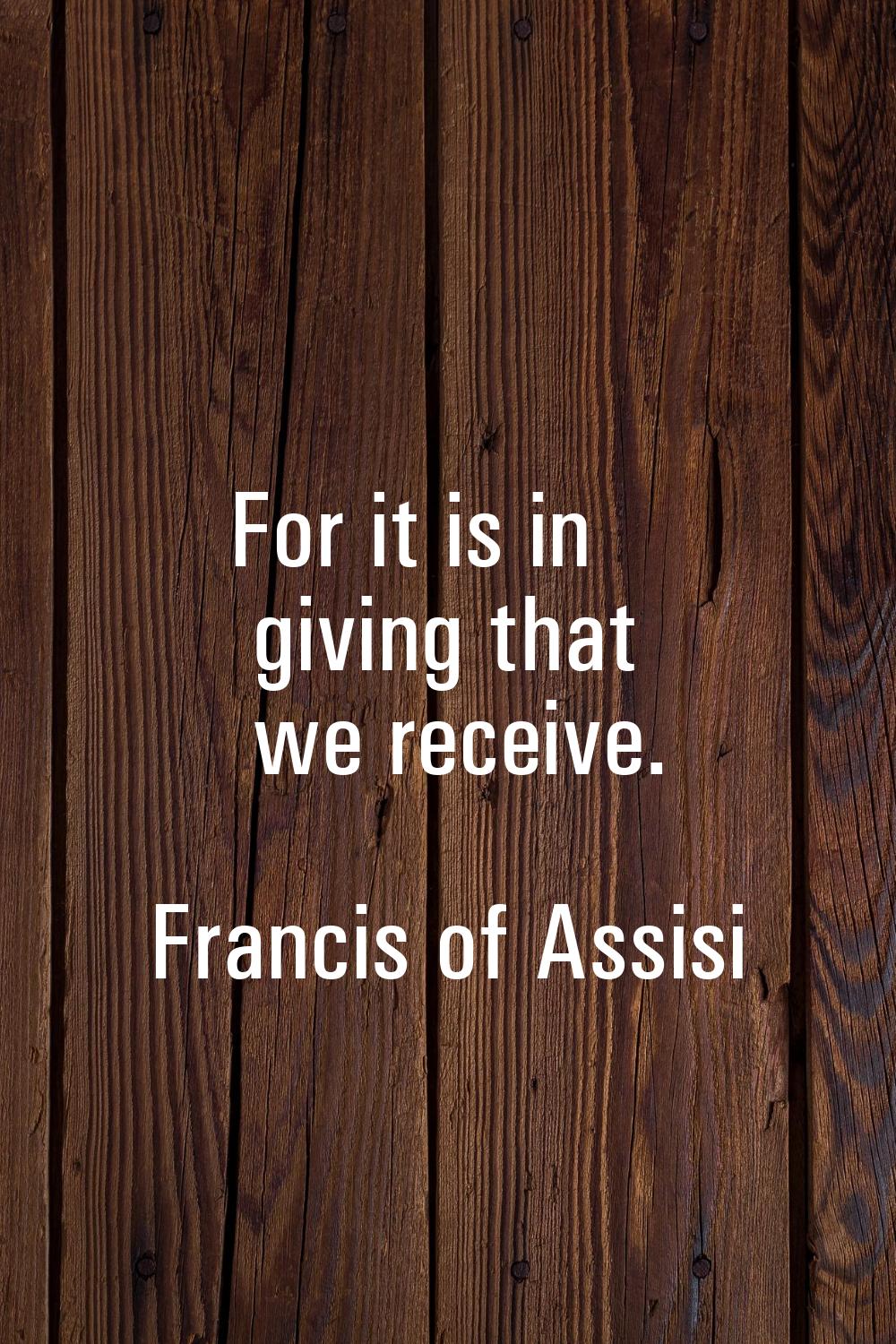 For it is in giving that we receive.