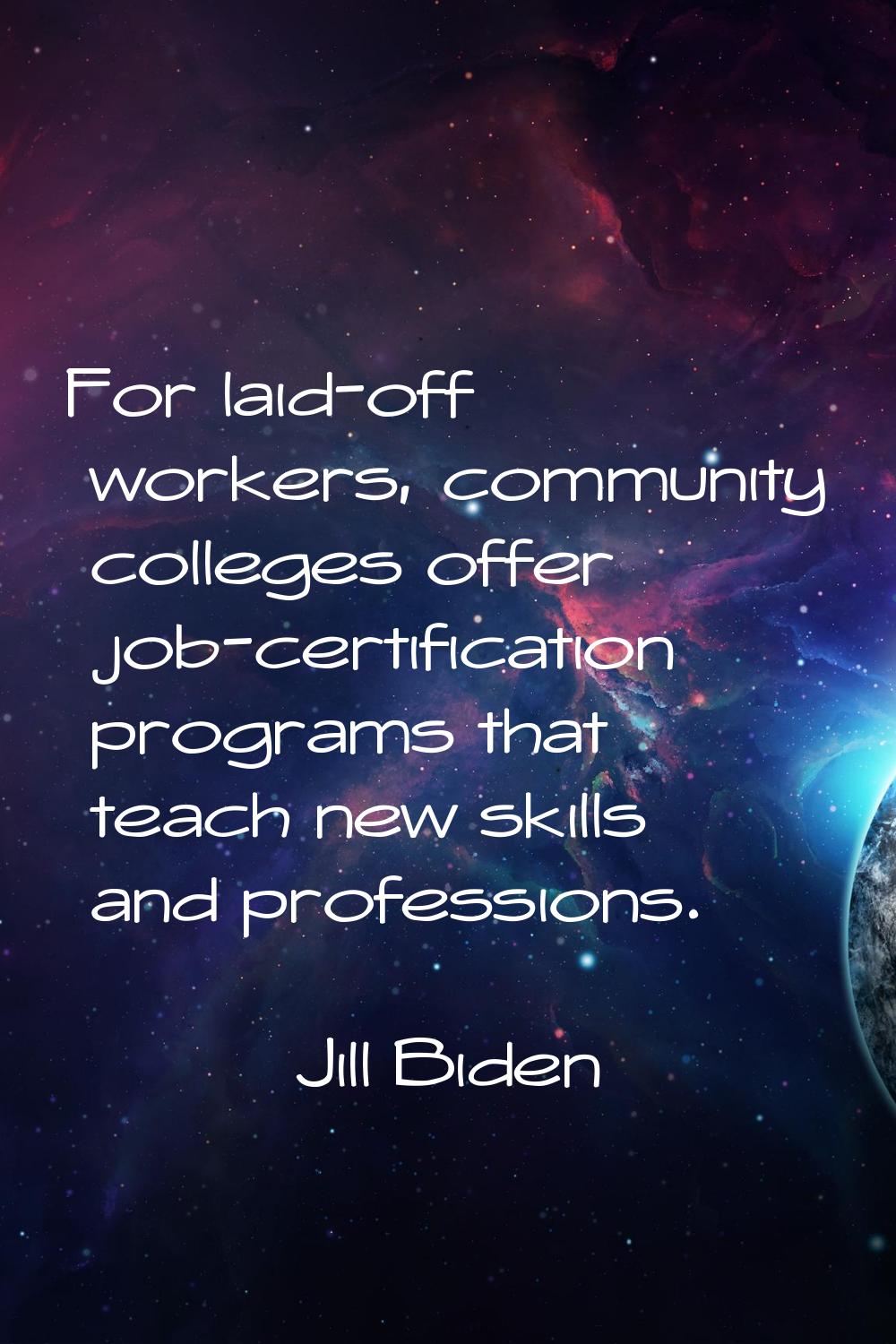 For laid-off workers, community colleges offer job-certification programs that teach new skills and