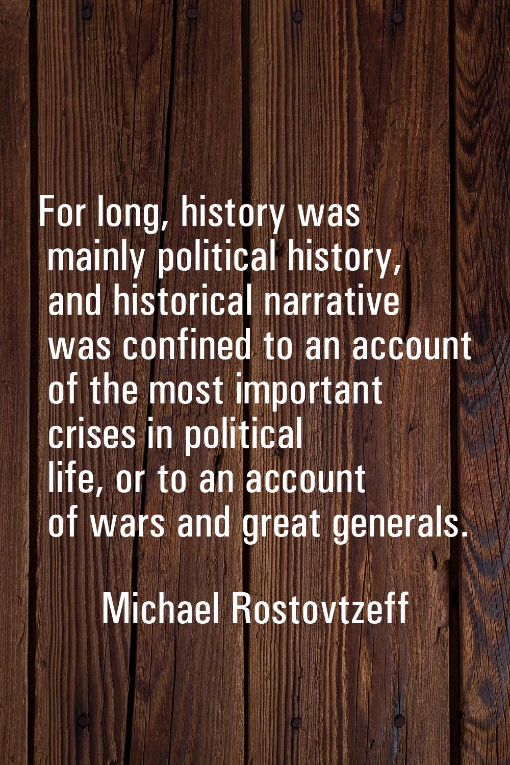 For long, history was mainly political history, and historical narrative was confined to an account
