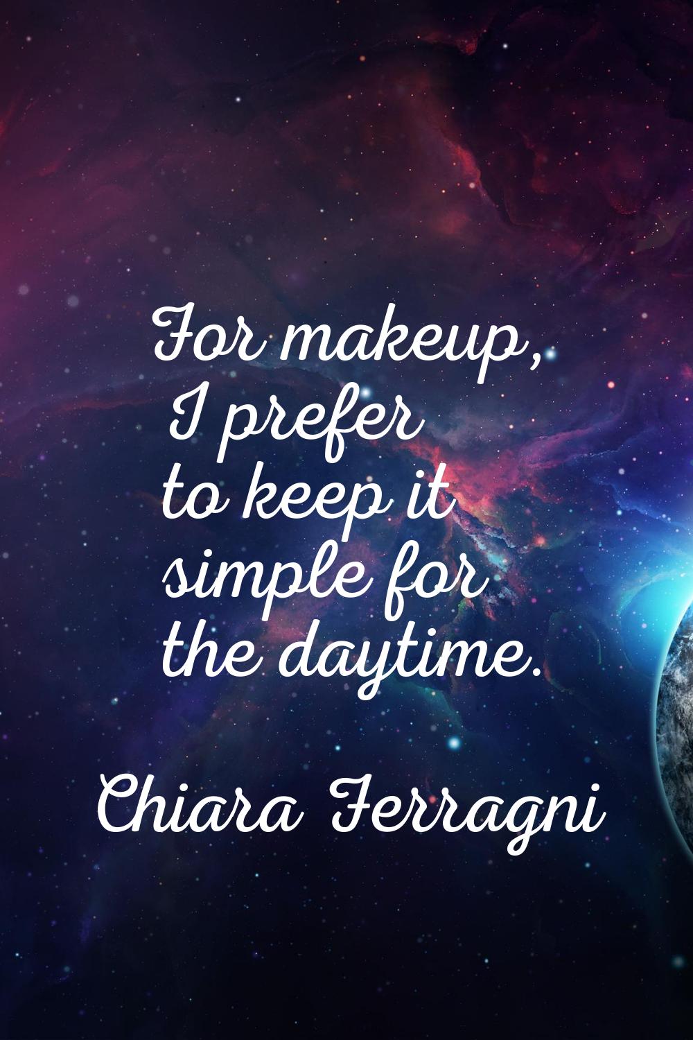 For makeup, I prefer to keep it simple for the daytime.