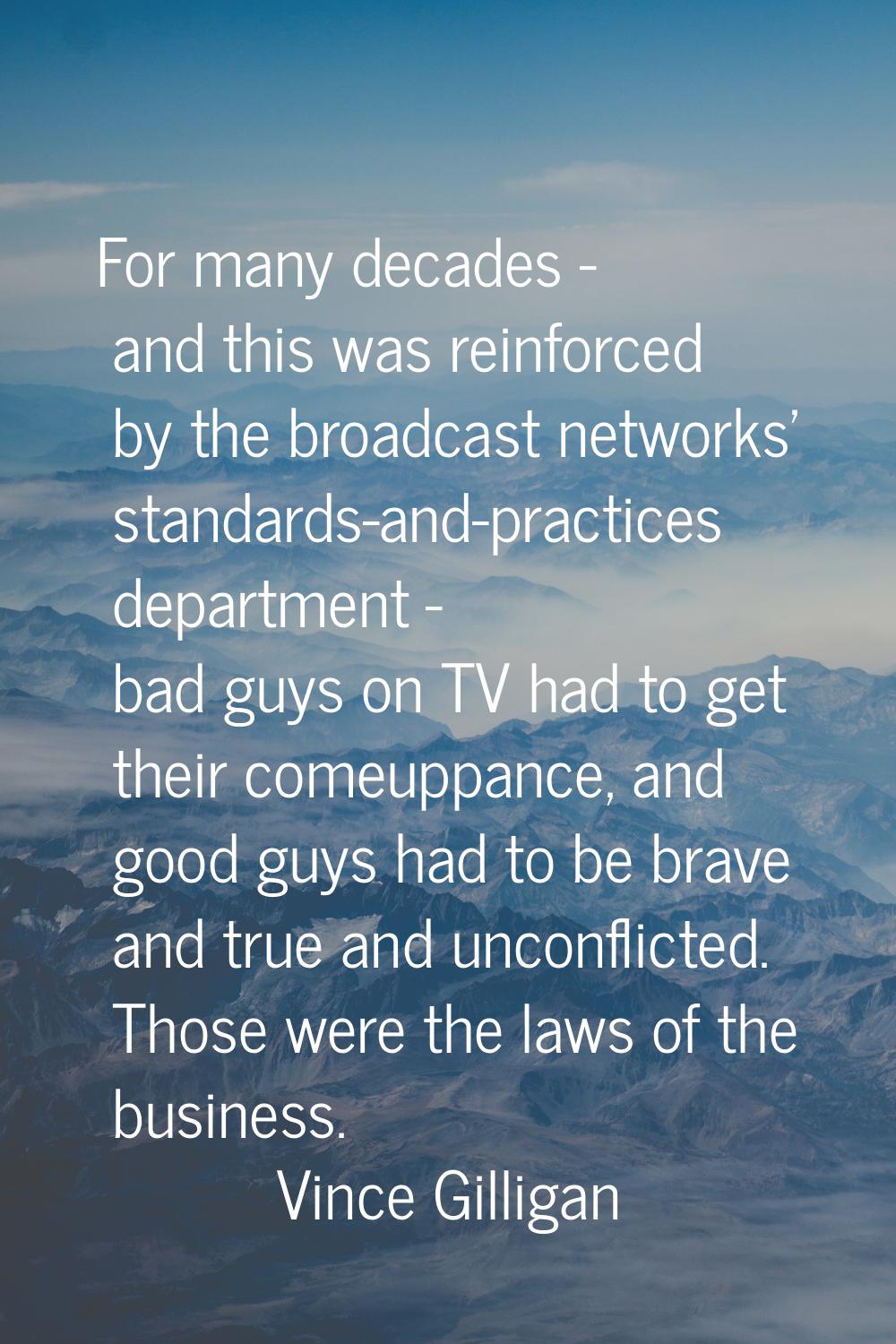 For many decades - and this was reinforced by the broadcast networks' standards-and-practices depar