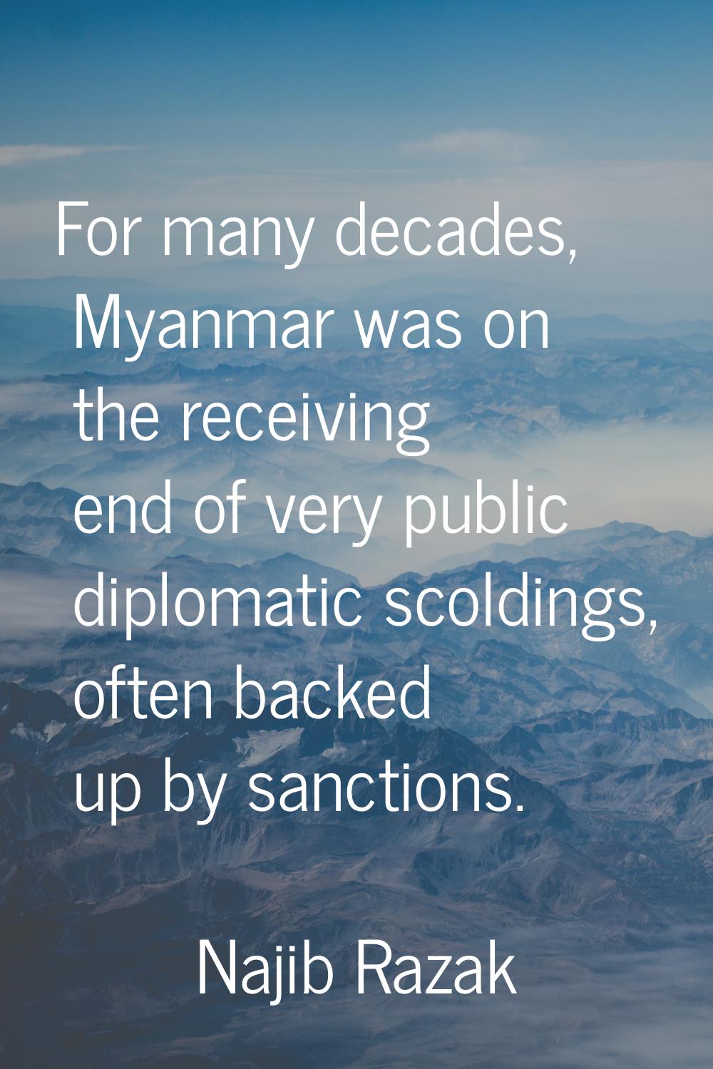 For many decades, Myanmar was on the receiving end of very public diplomatic scoldings, often backe