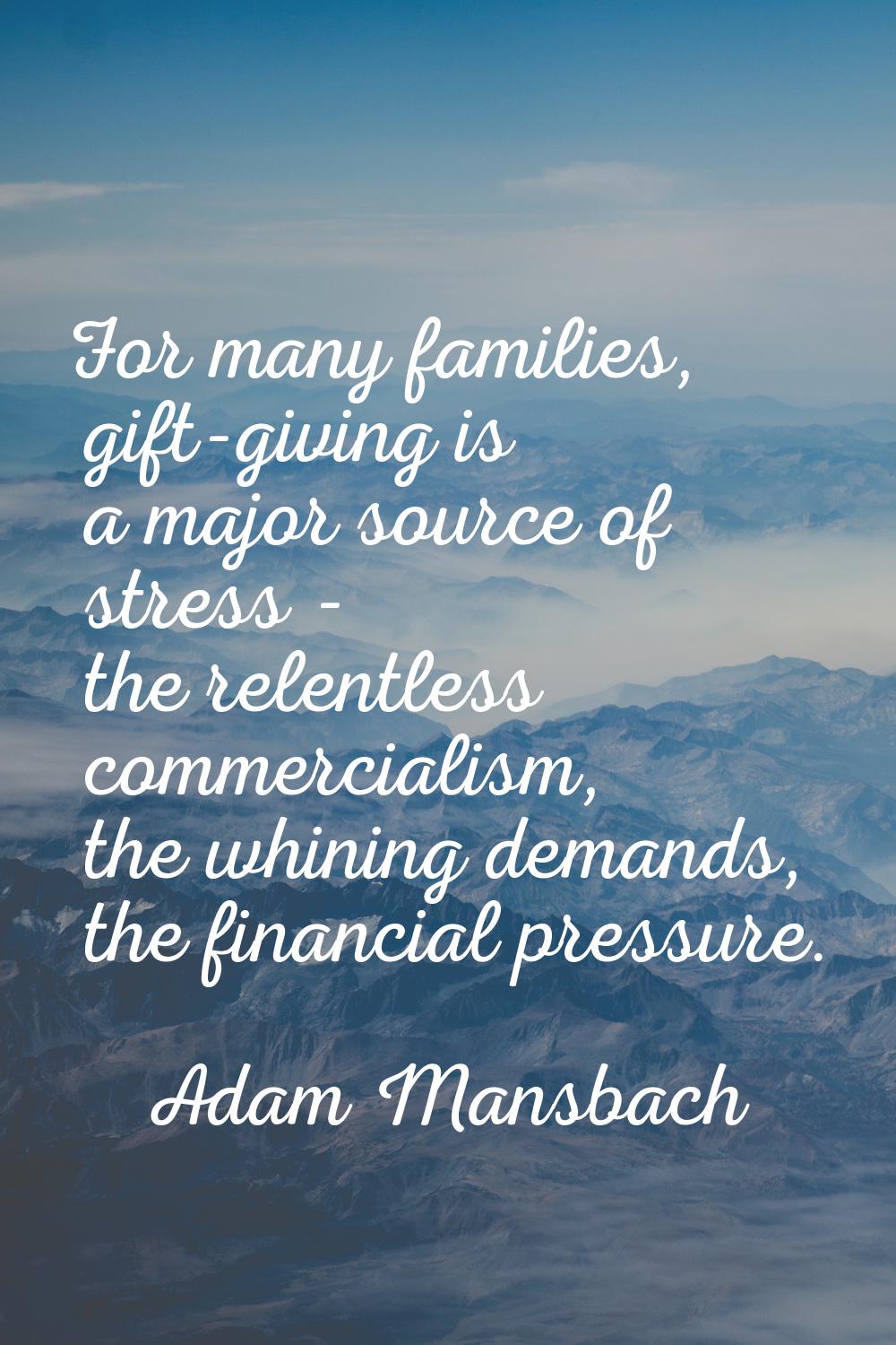 For many families, gift-giving is a major source of stress - the relentless commercialism, the whin