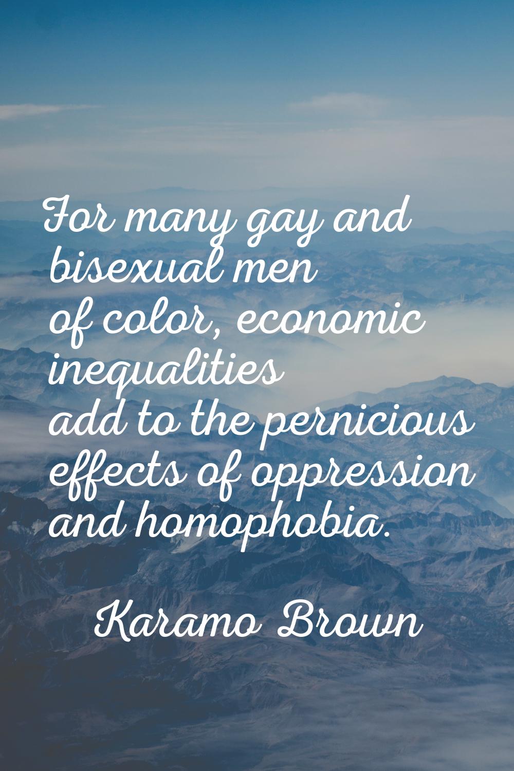 For many gay and bisexual men of color, economic inequalities add to the pernicious effects of oppr
