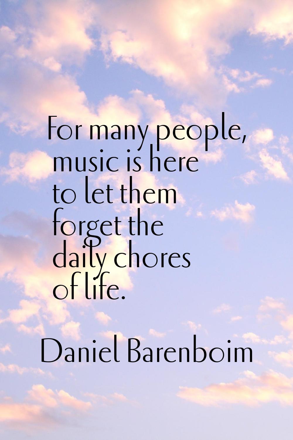 For many people, music is here to let them forget the daily chores of life.