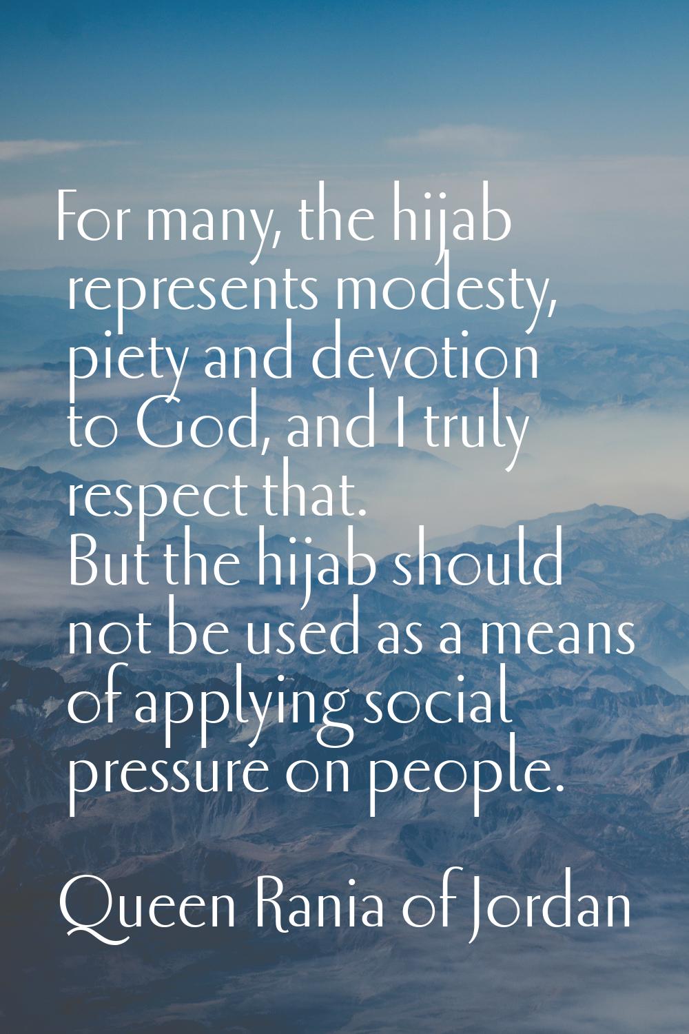 For many, the hijab represents modesty, piety and devotion to God, and I truly respect that. But th