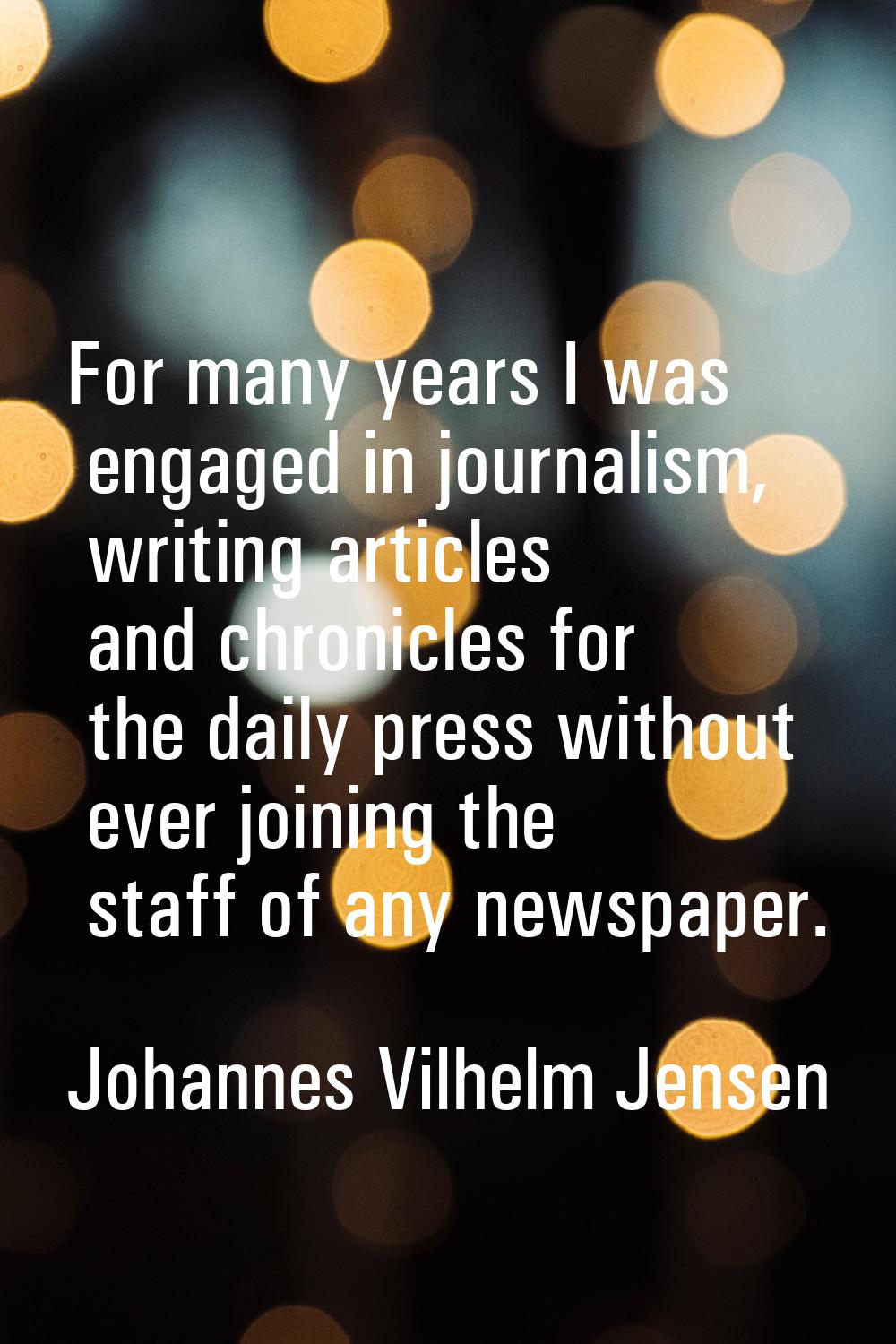 For many years I was engaged in journalism, writing articles and chronicles for the daily press wit