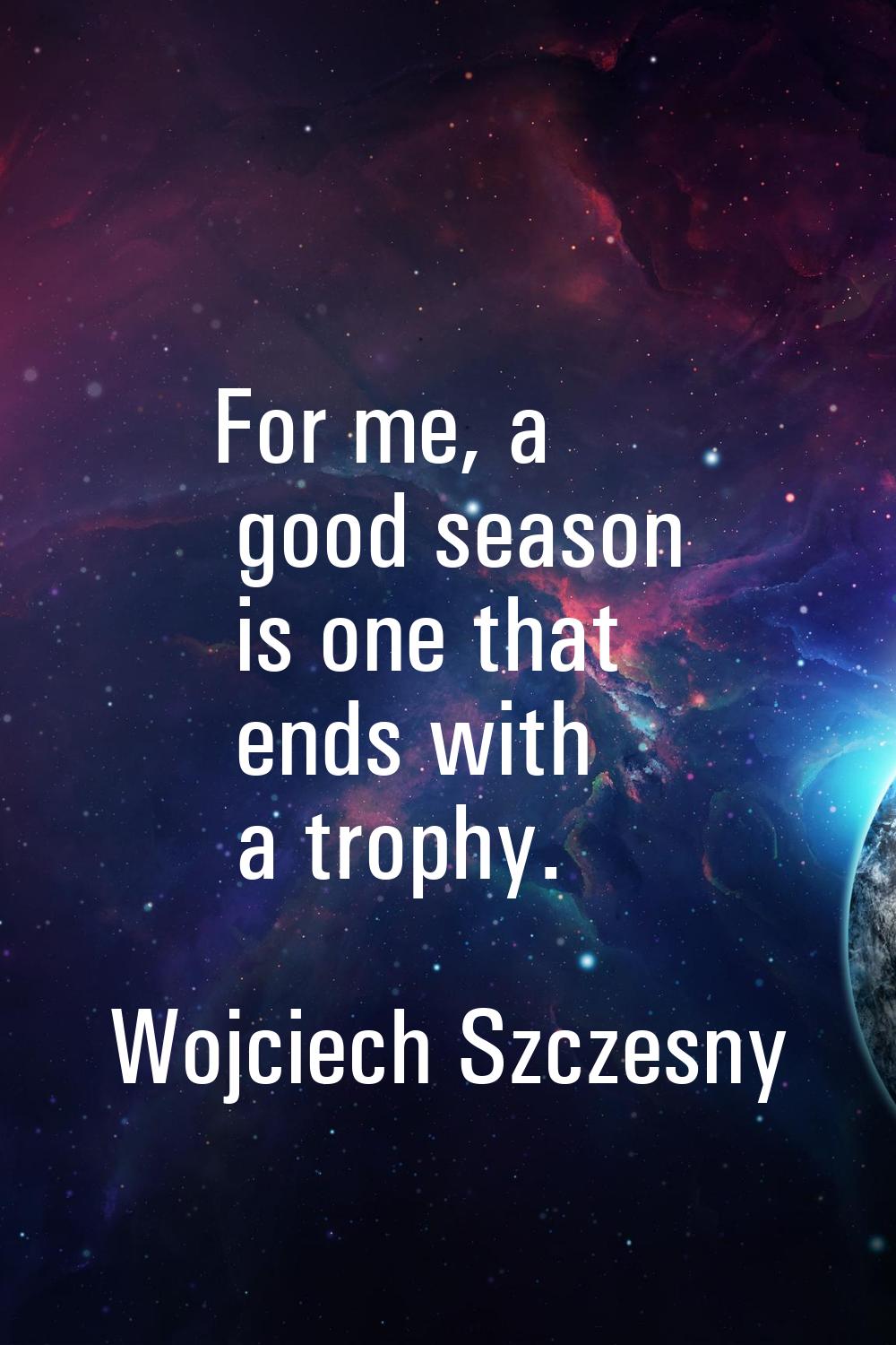 For me, a good season is one that ends with a trophy.