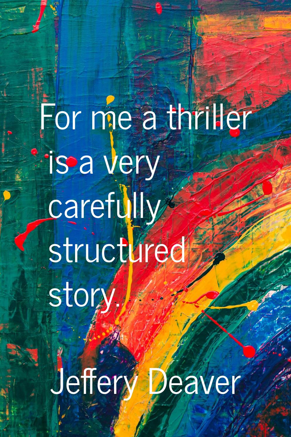 For me a thriller is a very carefully structured story.