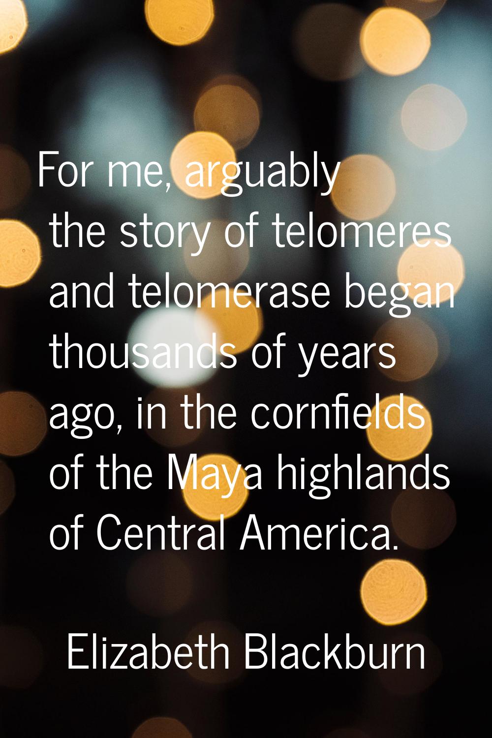 For me, arguably the story of telomeres and telomerase began thousands of years ago, in the cornfie