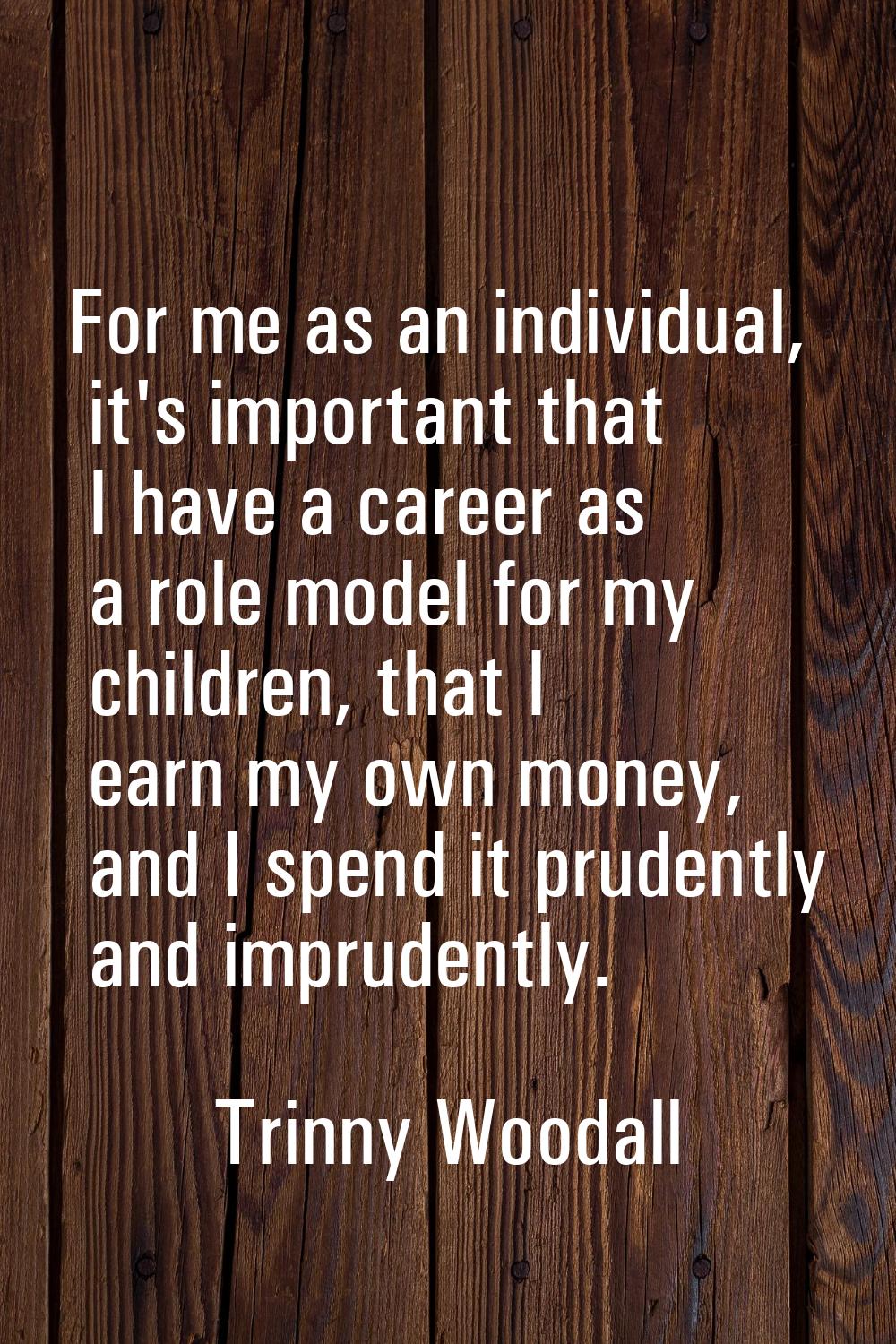For me as an individual, it's important that I have a career as a role model for my children, that 