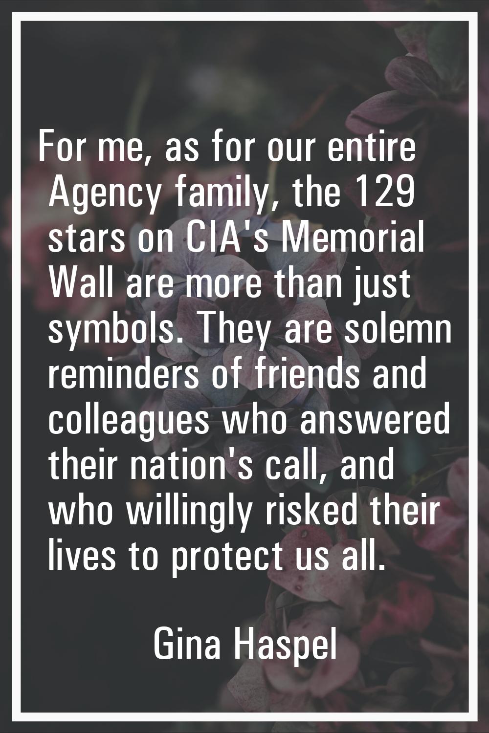 For me, as for our entire Agency family, the 129 stars on CIA's Memorial Wall are more than just sy