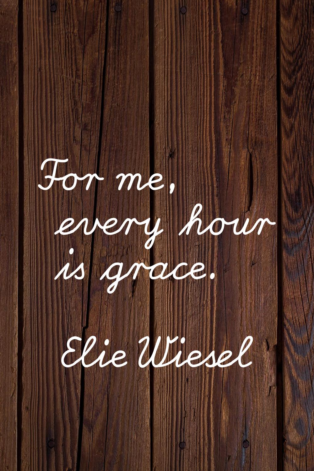 For me, every hour is grace.