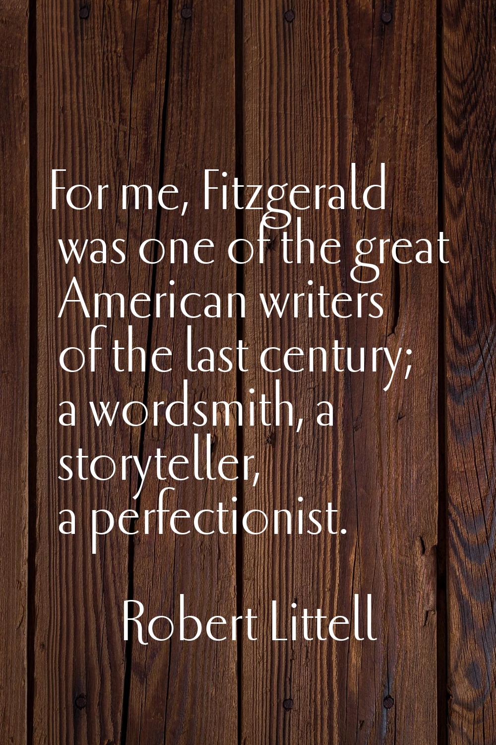 For me, Fitzgerald was one of the great American writers of the last century; a wordsmith, a storyt