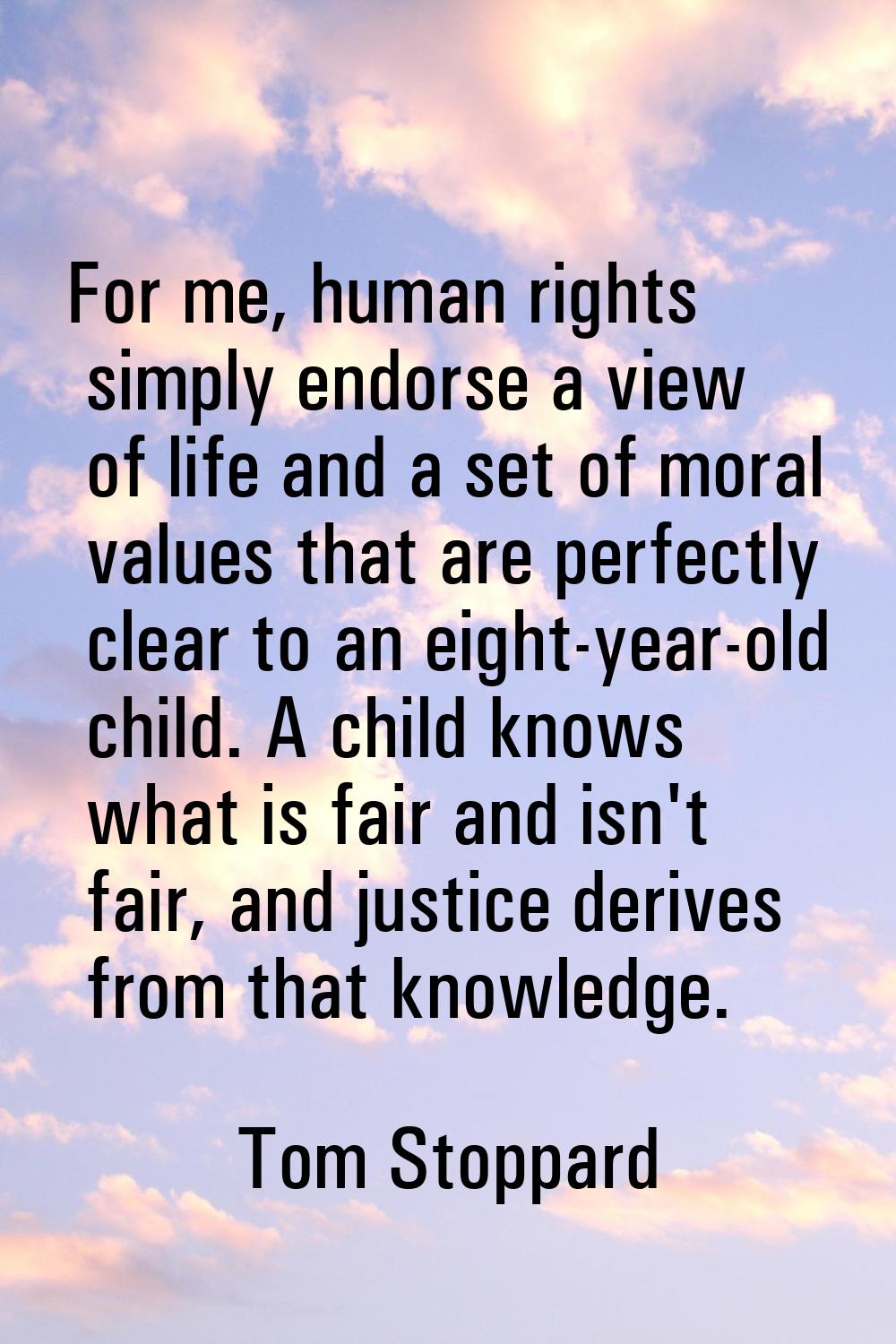For me, human rights simply endorse a view of life and a set of moral values that are perfectly cle