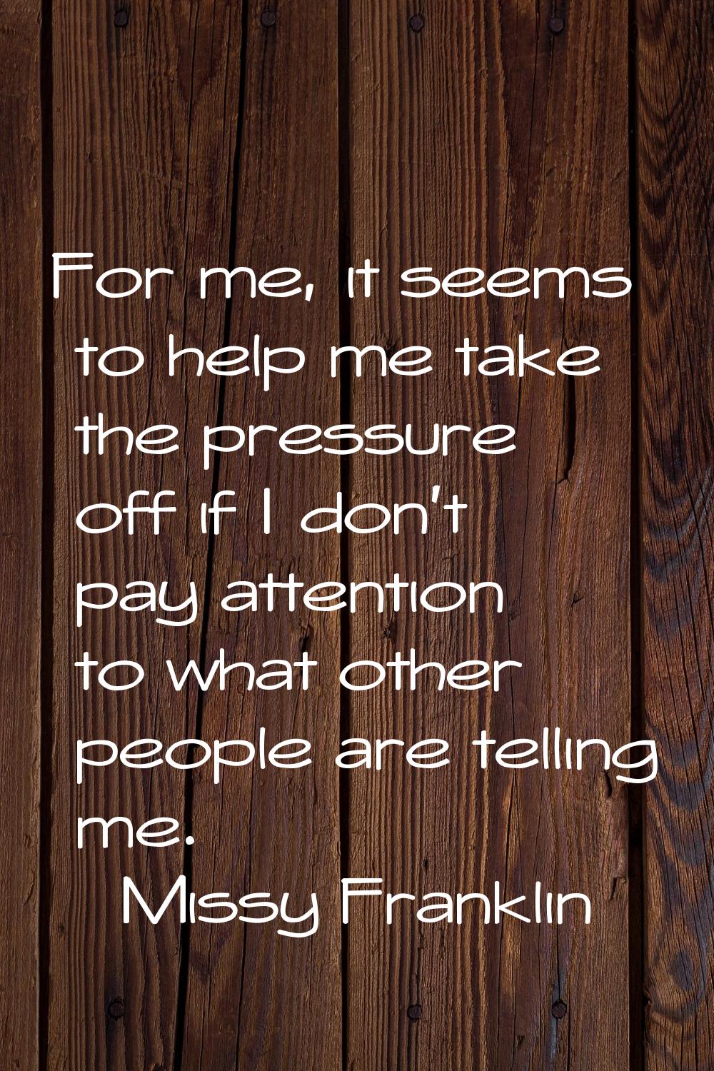 For me, it seems to help me take the pressure off if I don't pay attention to what other people are
