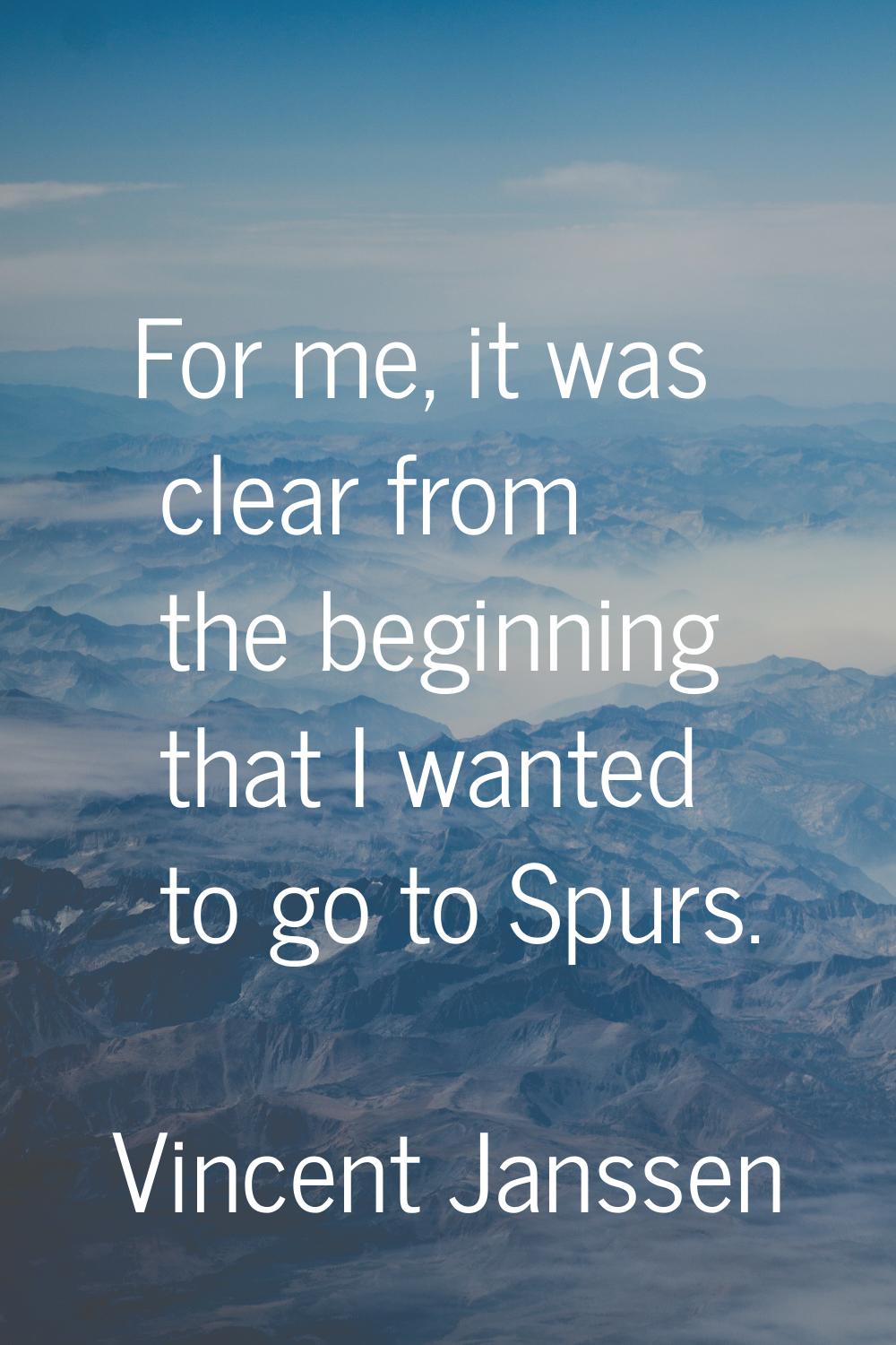 For me, it was clear from the beginning that I wanted to go to Spurs.