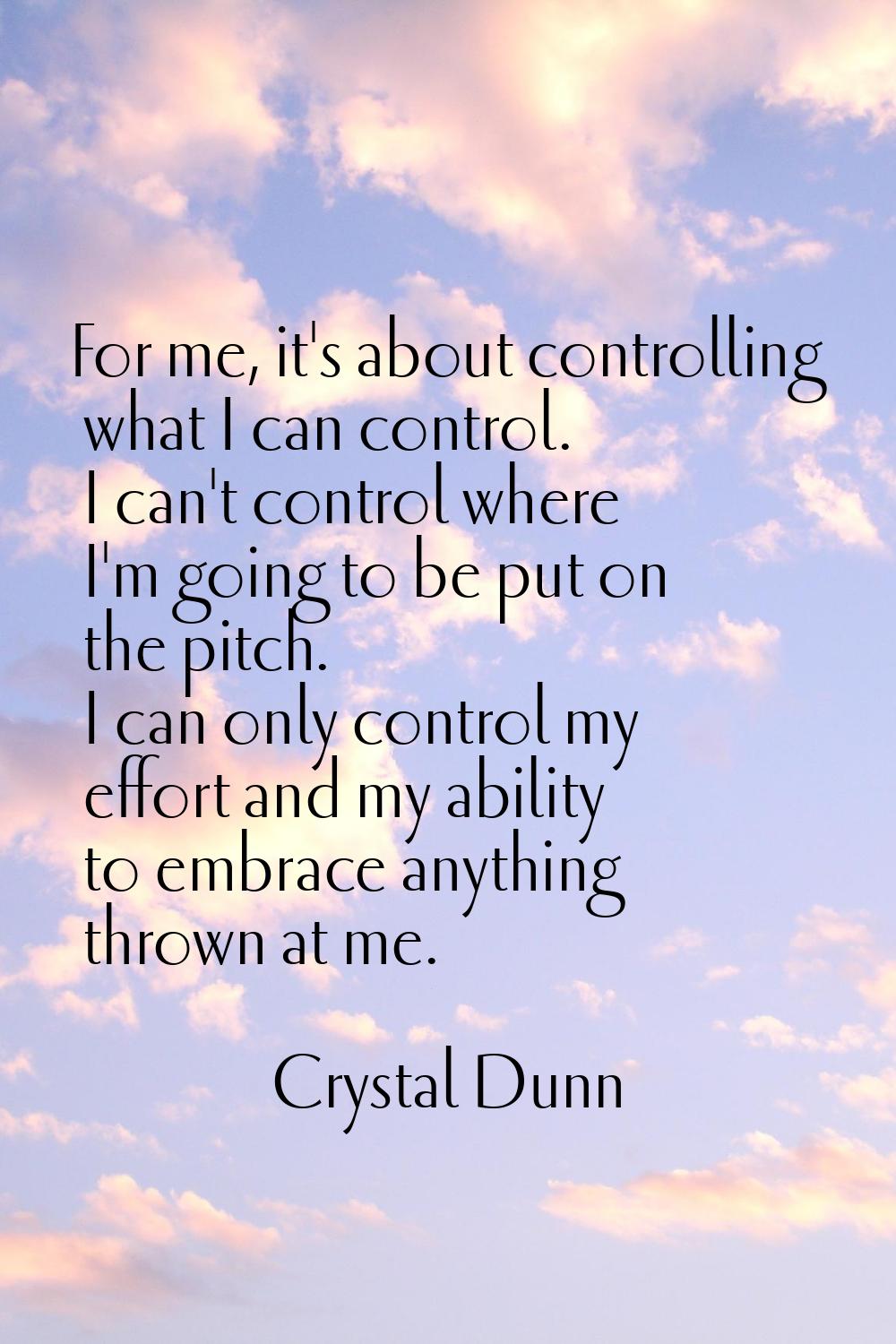 For me, it's about controlling what I can control. I can't control where I'm going to be put on the