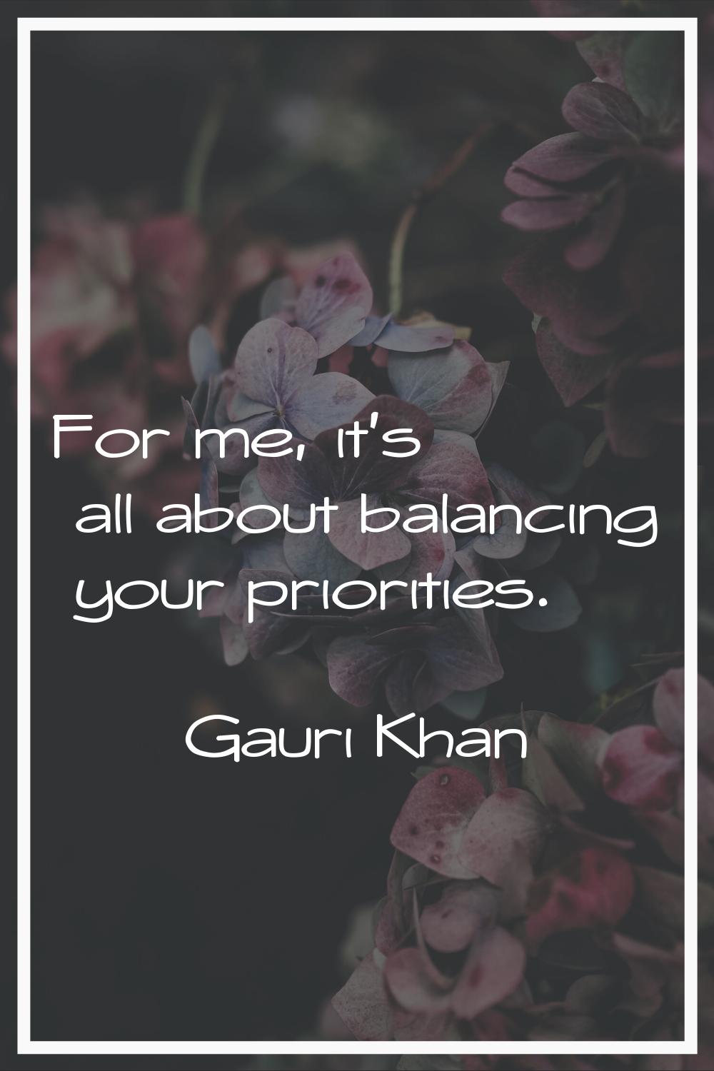 For me, it's all about balancing your priorities.