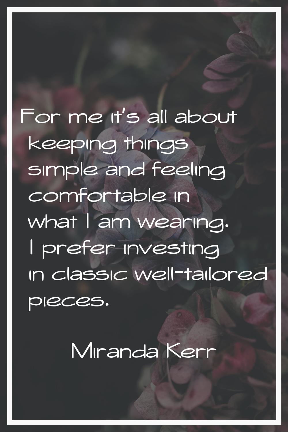 For me it's all about keeping things simple and feeling comfortable in what I am wearing. I prefer 