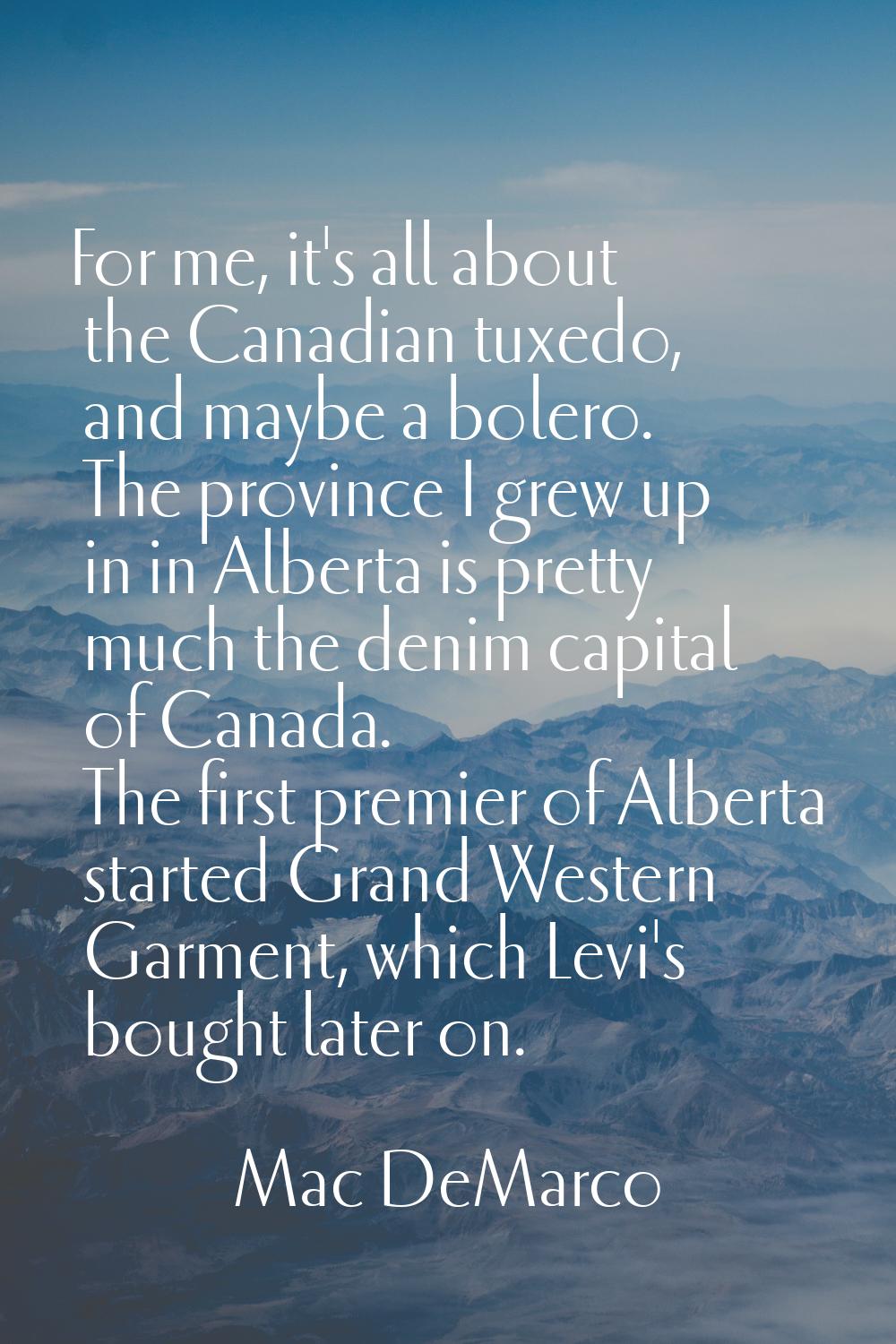 For me, it's all about the Canadian tuxedo, and maybe a bolero. The province I grew up in in Albert
