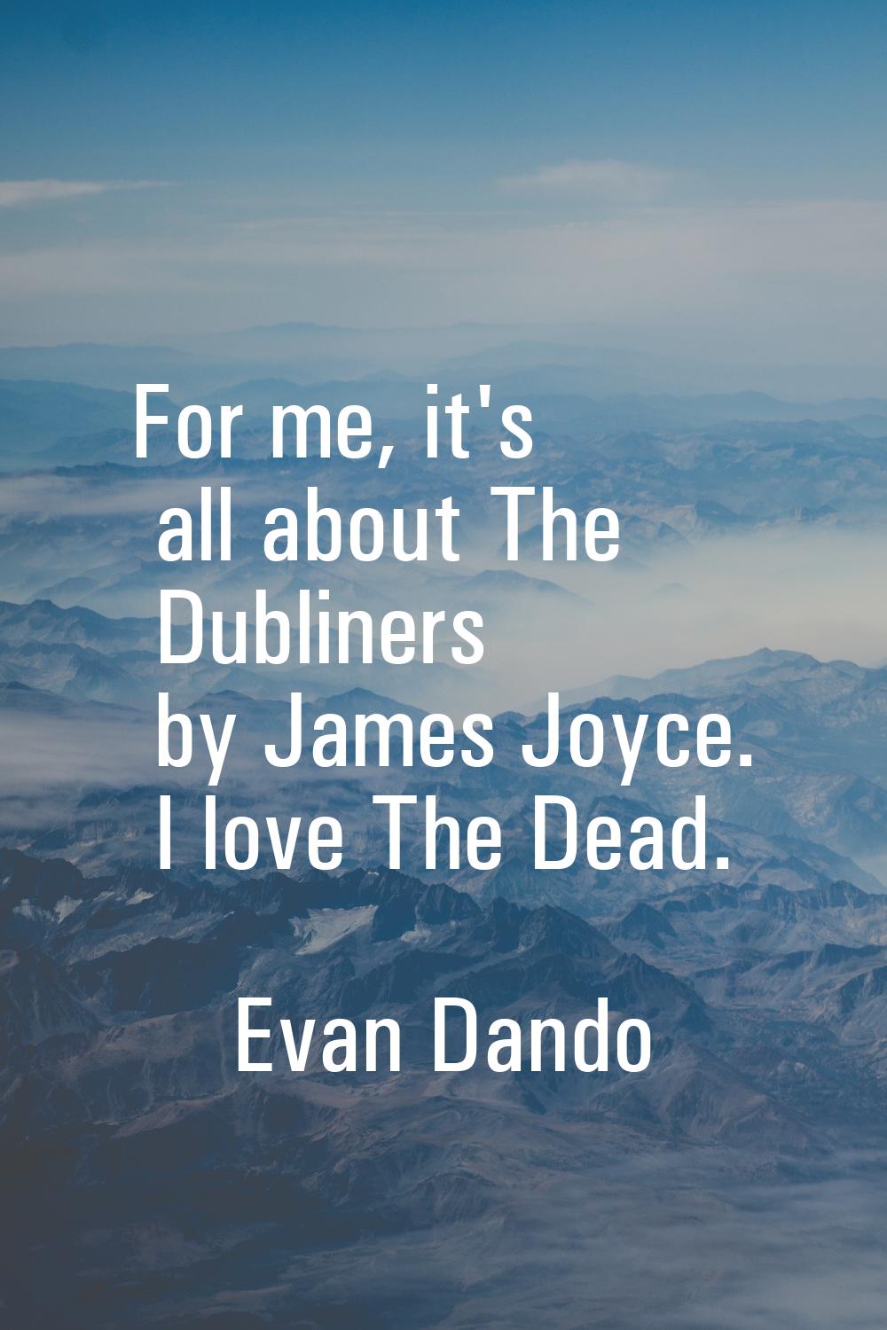 For me, it's all about The Dubliners by James Joyce. I love The Dead.