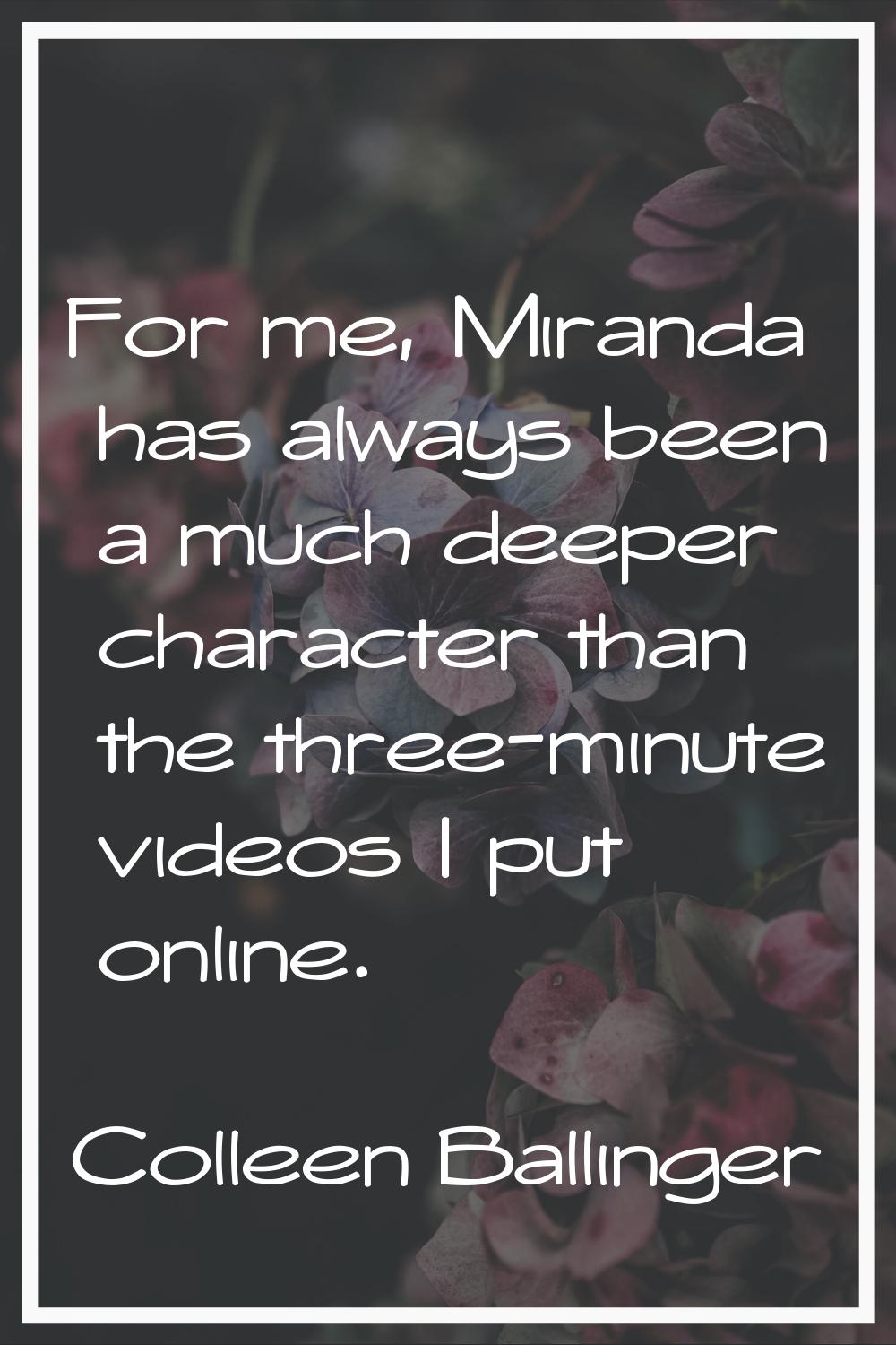 For me, Miranda has always been a much deeper character than the three-minute videos I put online.