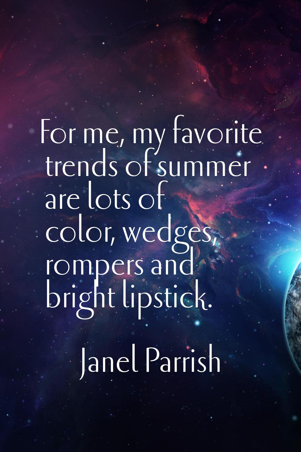 For me, my favorite trends of summer are lots of color, wedges, rompers and bright lipstick.