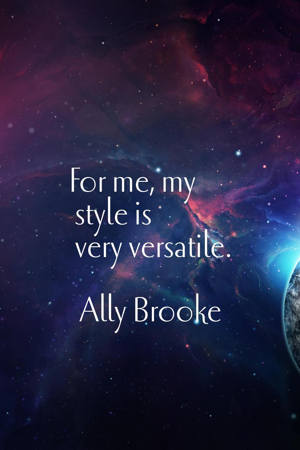 For me, my style is very versatile.