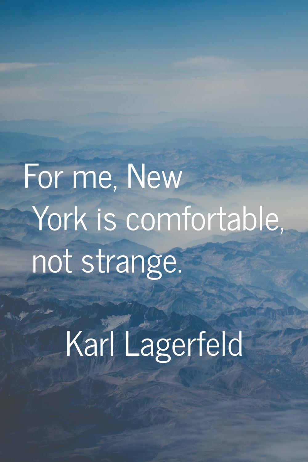 For me, New York is comfortable, not strange.