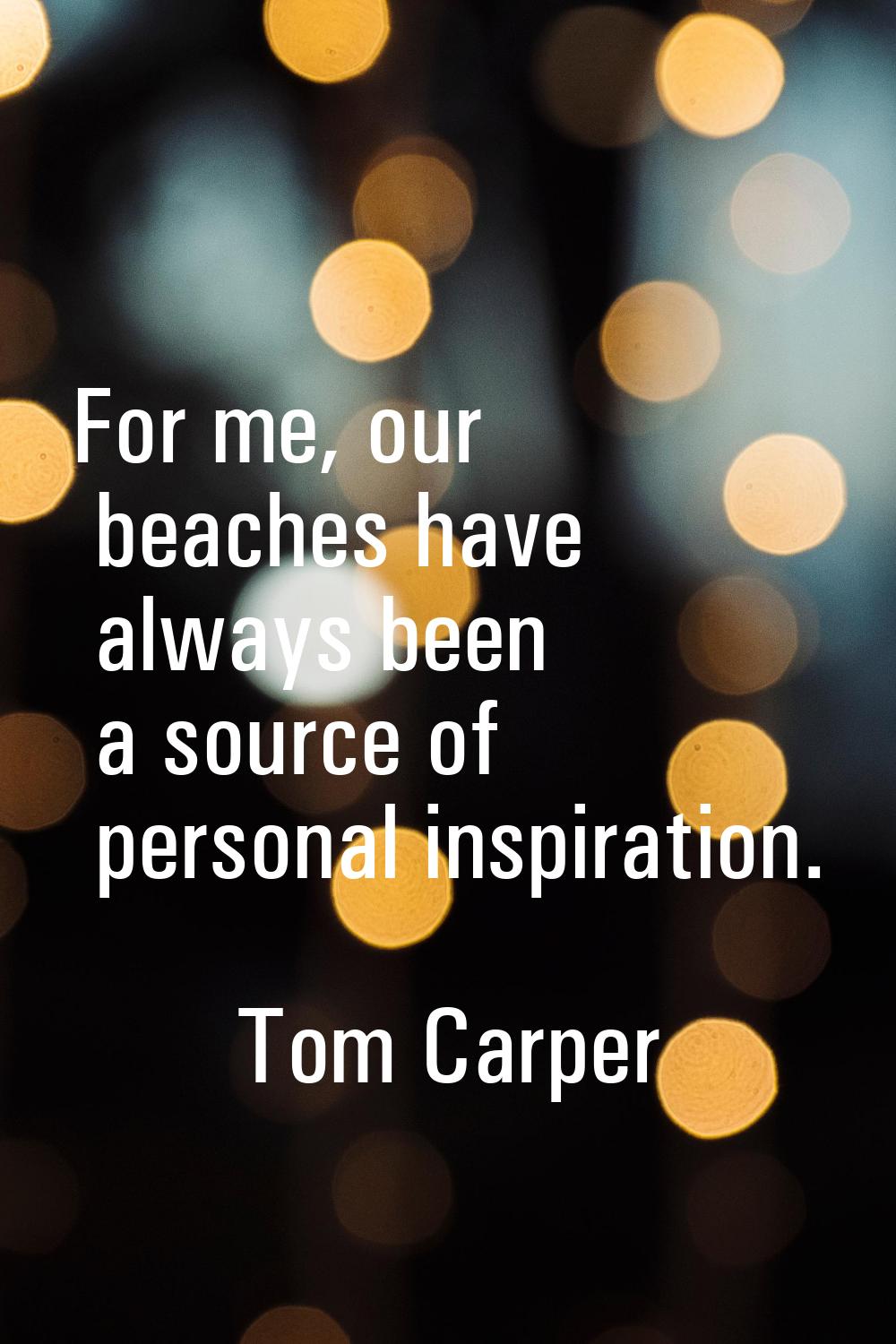 For me, our beaches have always been a source of personal inspiration.