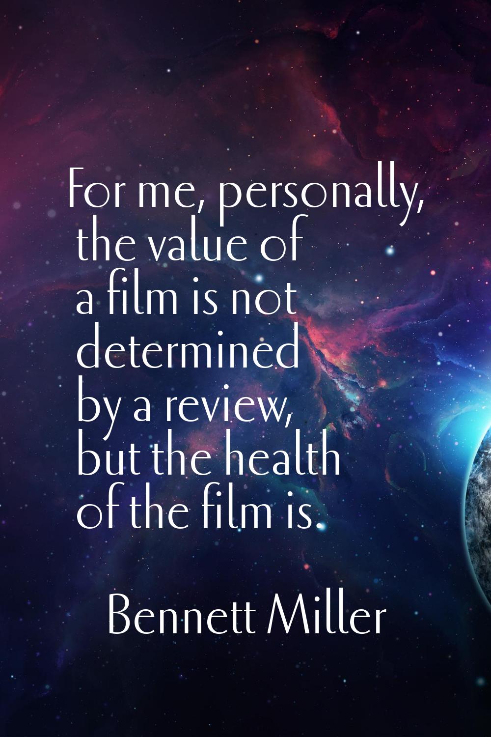 For me, personally, the value of a film is not determined by a review, but the health of the film i