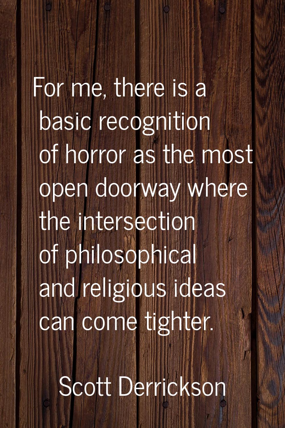 For me, there is a basic recognition of horror as the most open doorway where the intersection of p