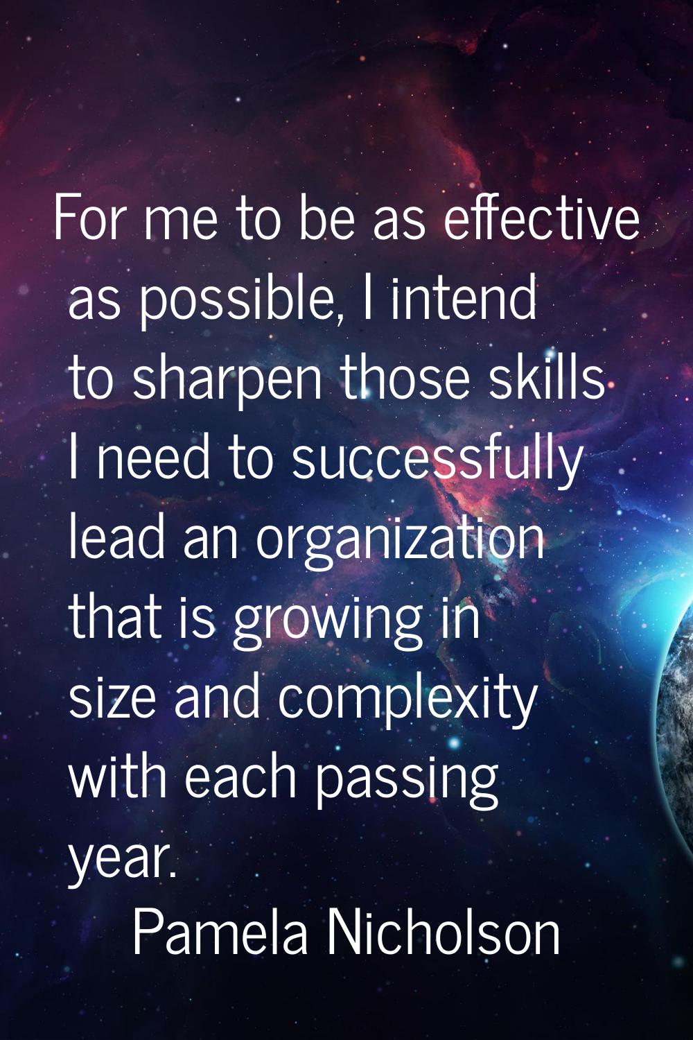 For me to be as effective as possible, I intend to sharpen those skills I need to successfully lead