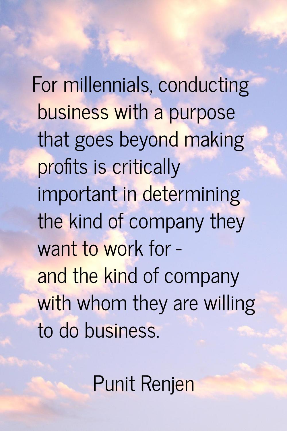 For millennials, conducting business with a purpose that goes beyond making profits is critically i
